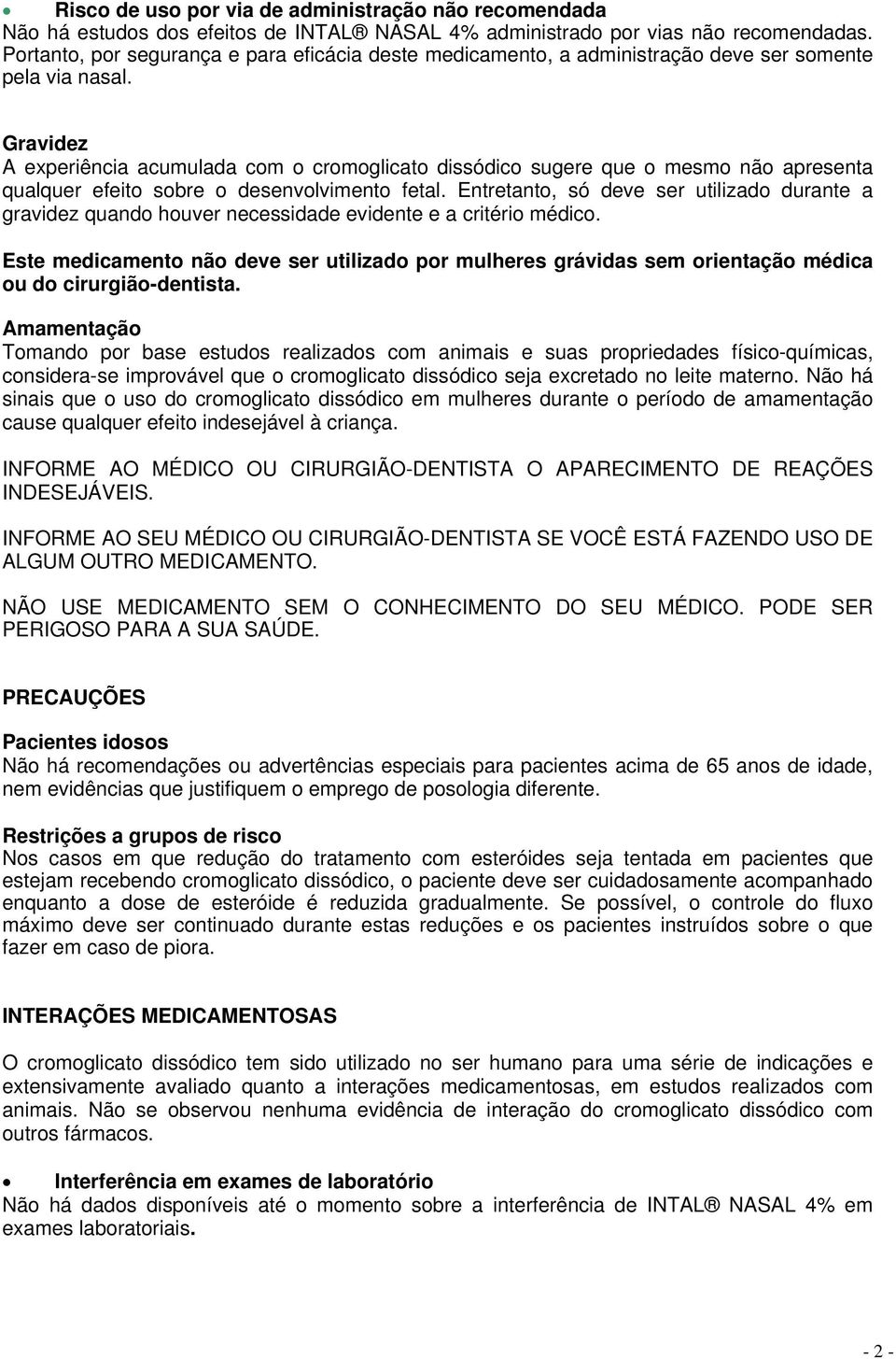 Gravidez A experiência acumulada com o cromoglicato dissódico sugere que o mesmo não apresenta qualquer efeito sobre o desenvolvimento fetal.