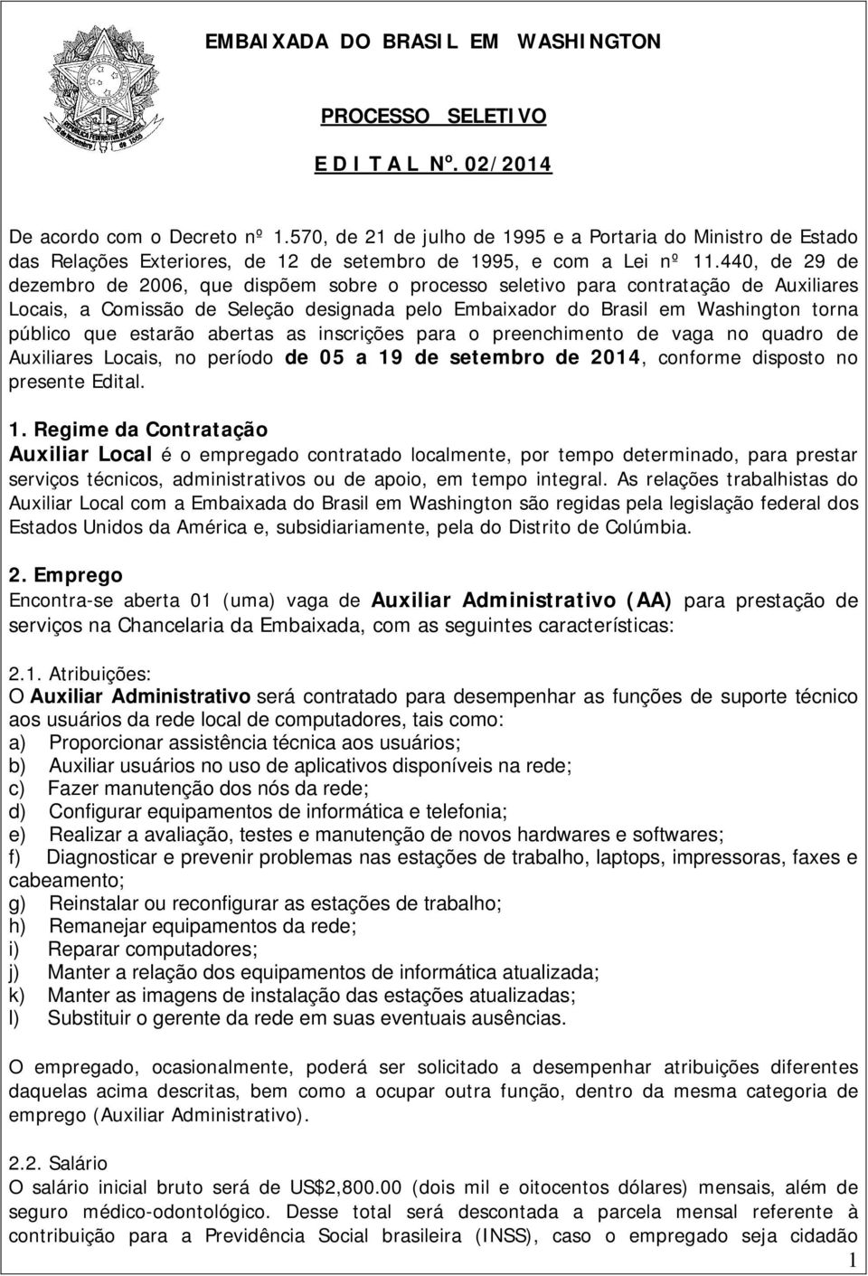 440, de 29 de dezembro de 2006, que dispõem sobre o processo seletivo para contratação de Auxiliares Locais, a Comissão de Seleção designada pelo Embaixador do Brasil em Washington torna público que