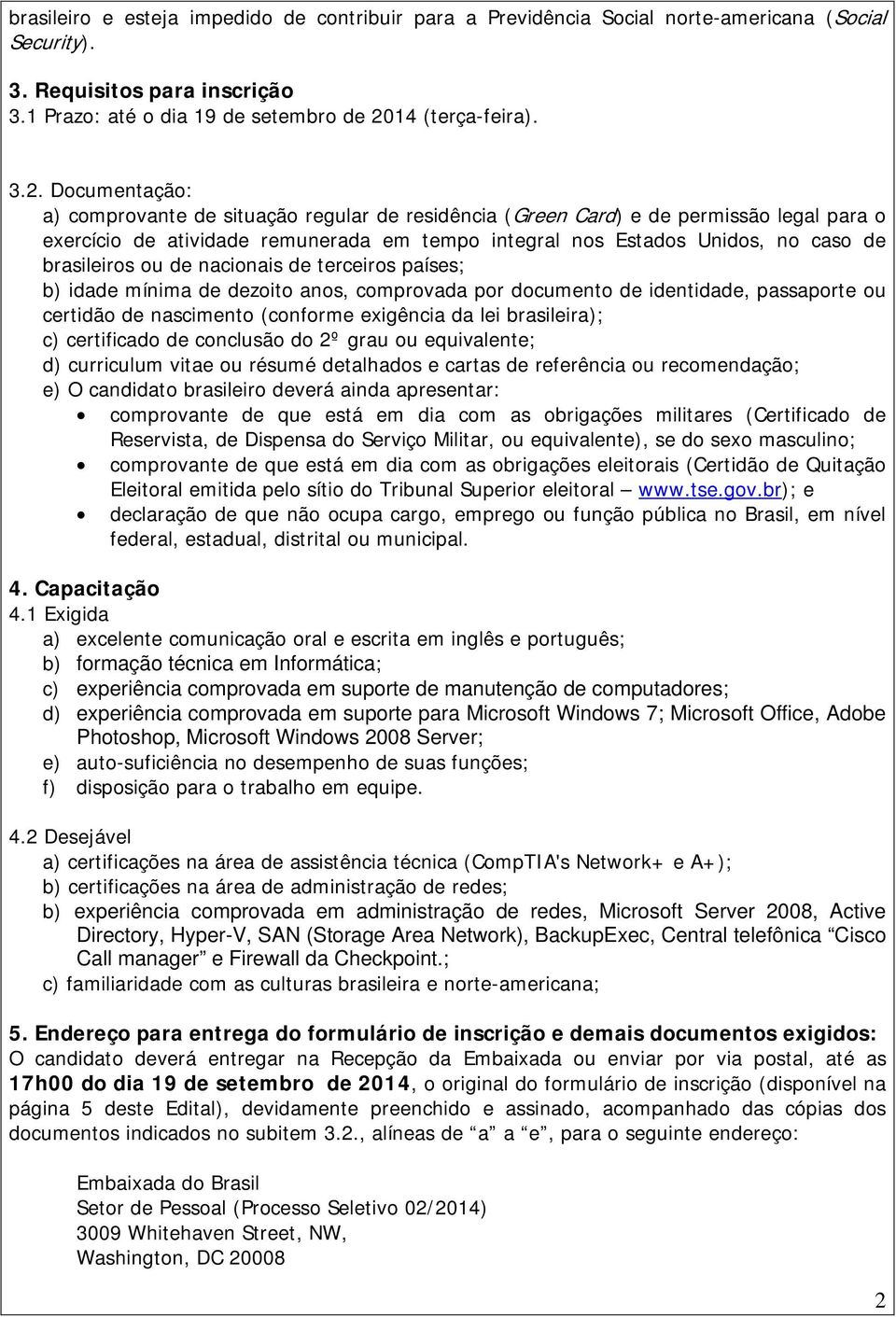 Documentação: a) comprovante de situação regular de residência (Green Card) e de permissão legal para o exercício de atividade remunerada em tempo integral nos Estados Unidos, no caso de brasileiros