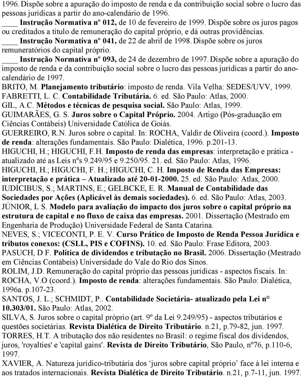 Instrução Normativa nº 041, de 22 de abril de 1998. Dispõe sobre os juros remuneratórios do capital próprio. Instrução Normativa nº 093, de 24 de dezembro de 1997.