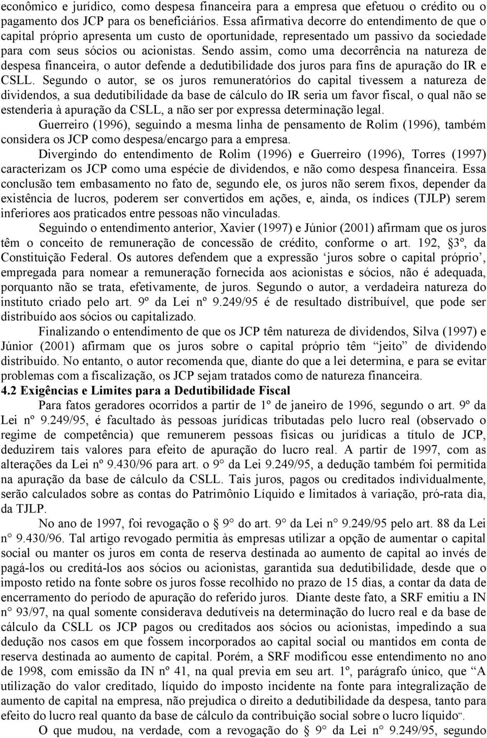 Sendo assim, como uma decorrência na natureza de despesa financeira, o autor defende a dedutibilidade dos juros para fins de apuração do IR e CSLL.