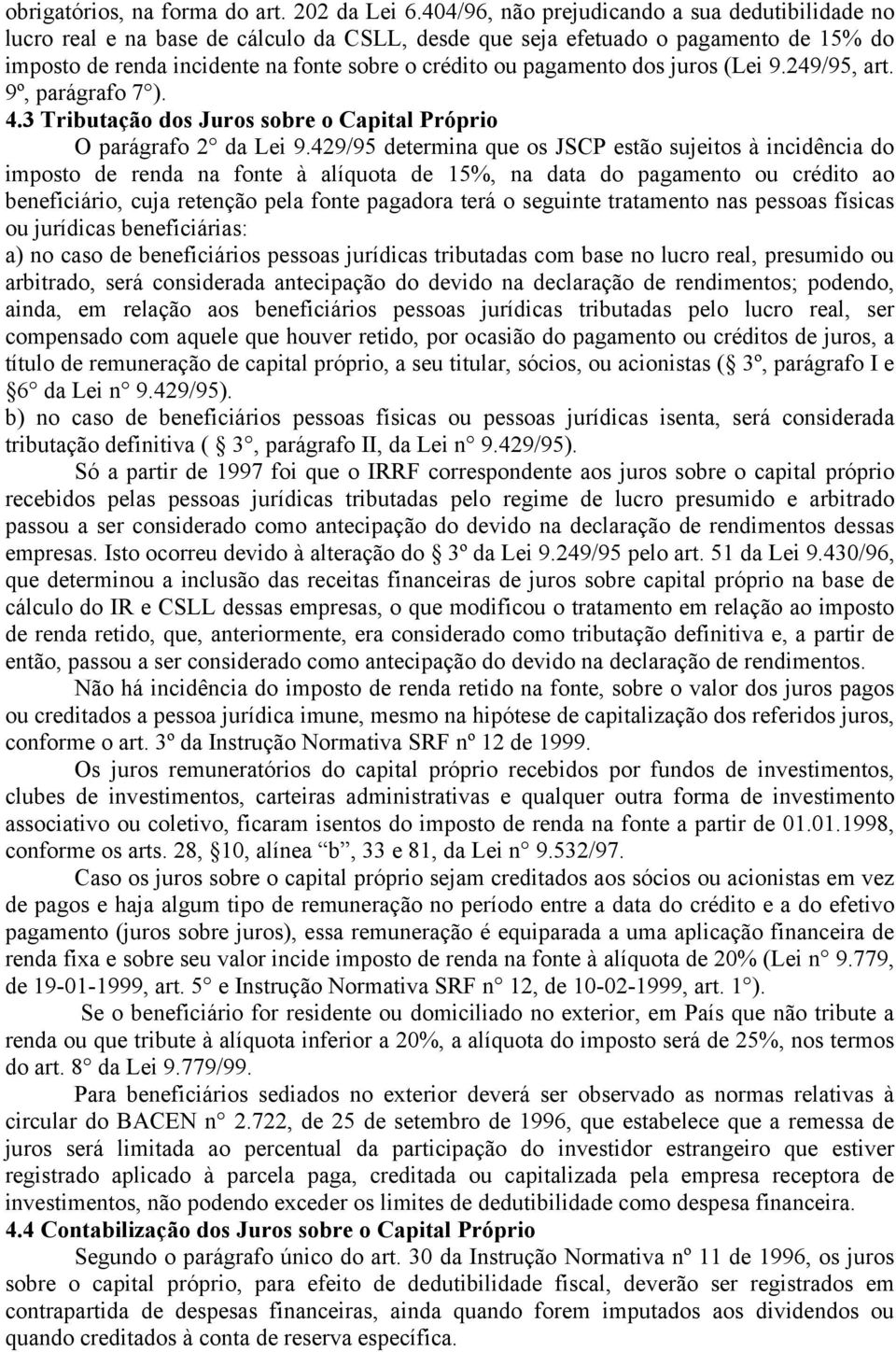 pagamento dos juros (Lei 9.249/95, art. 9º, parágrafo 7 ). 4.3 Tributação dos Juros sobre o Capital Próprio O parágrafo 2 da Lei 9.