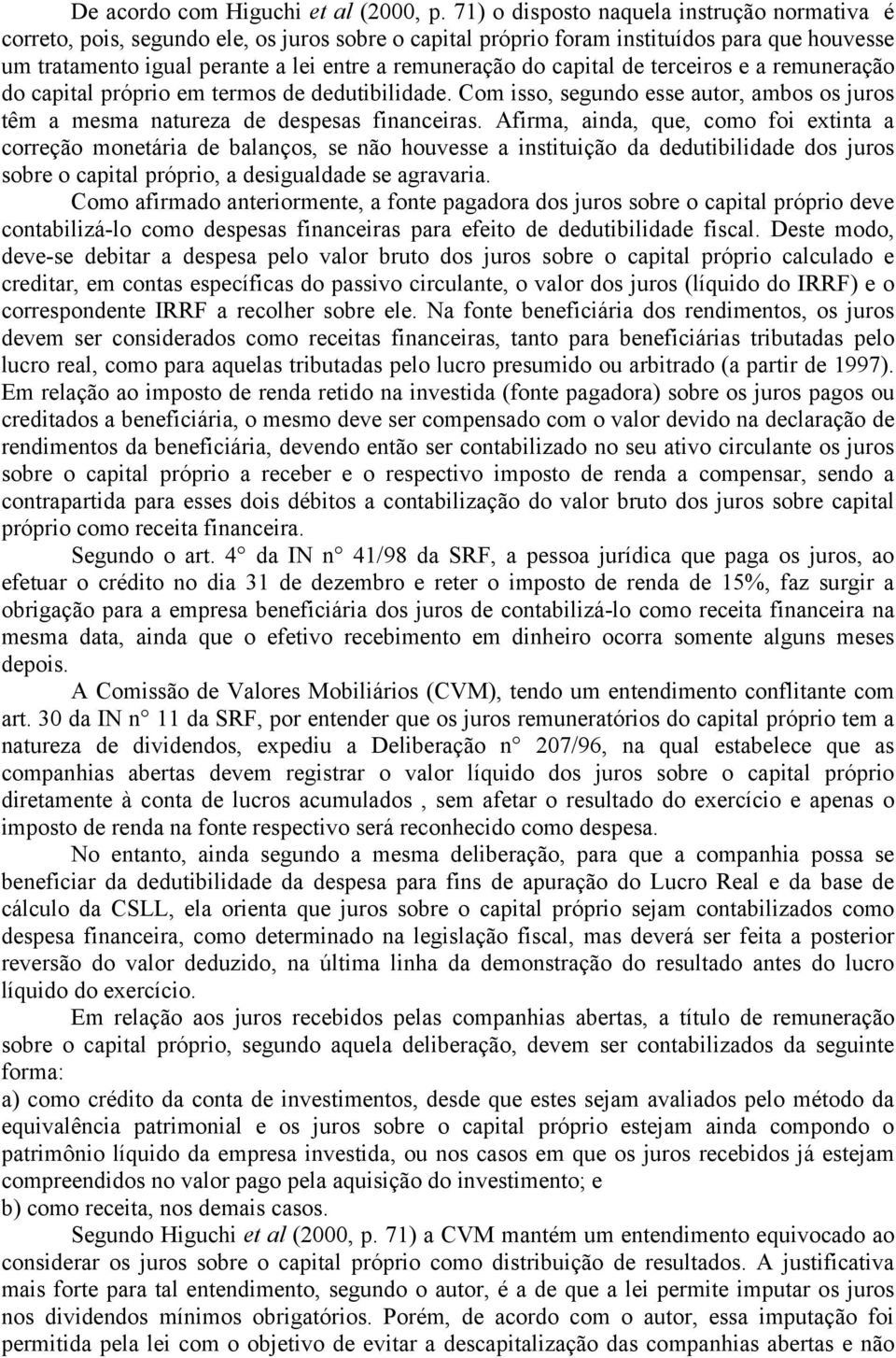 capital de terceiros e a remuneração do capital próprio em termos de dedutibilidade. Com isso, segundo esse autor, ambos os juros têm a mesma natureza de despesas financeiras.