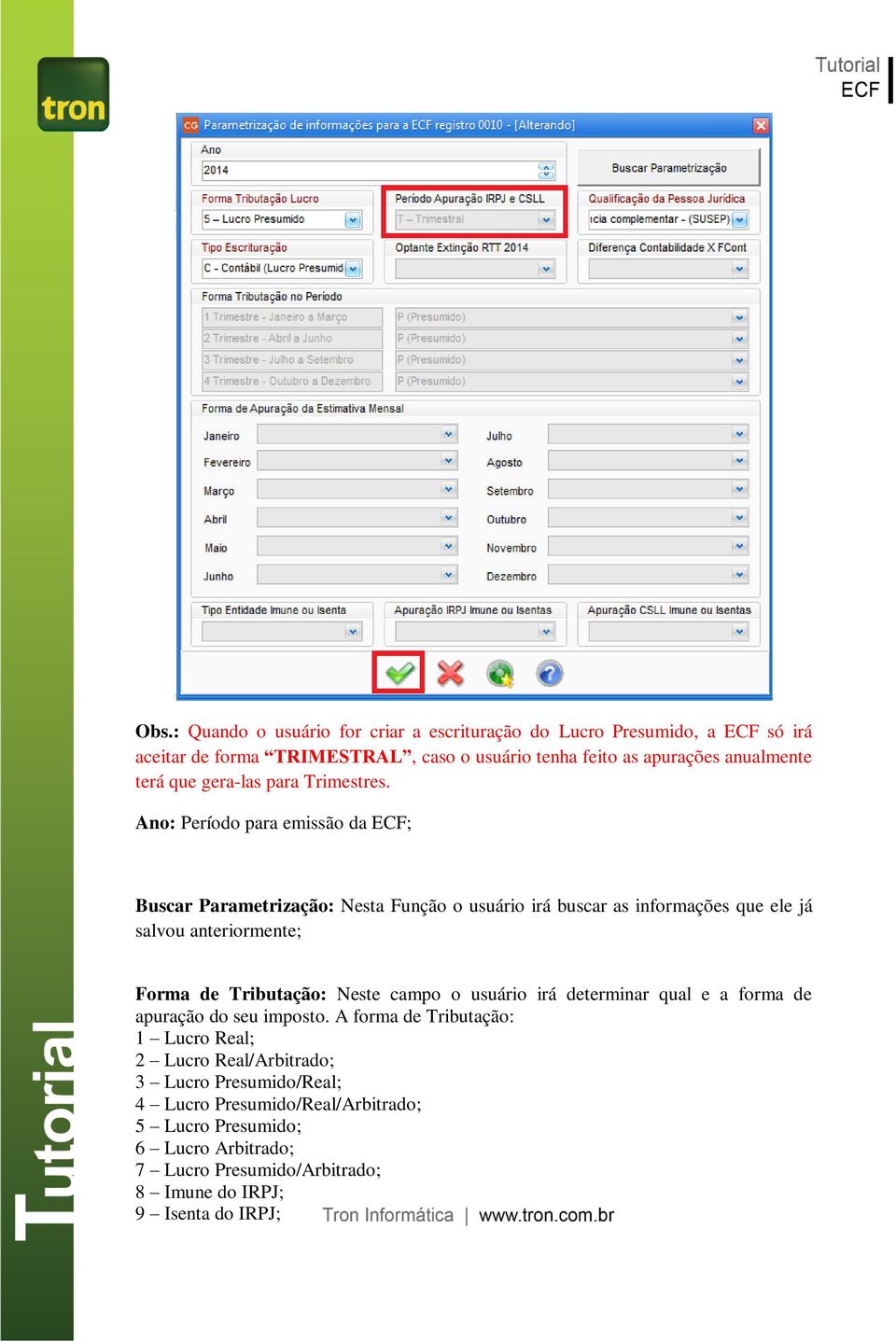 Ano: Período para emissão da ECF; Buscar Parametrização: Nesta Função o usuário irá buscar as informações que ele já salvou anteriormente; Forma de Tributação: