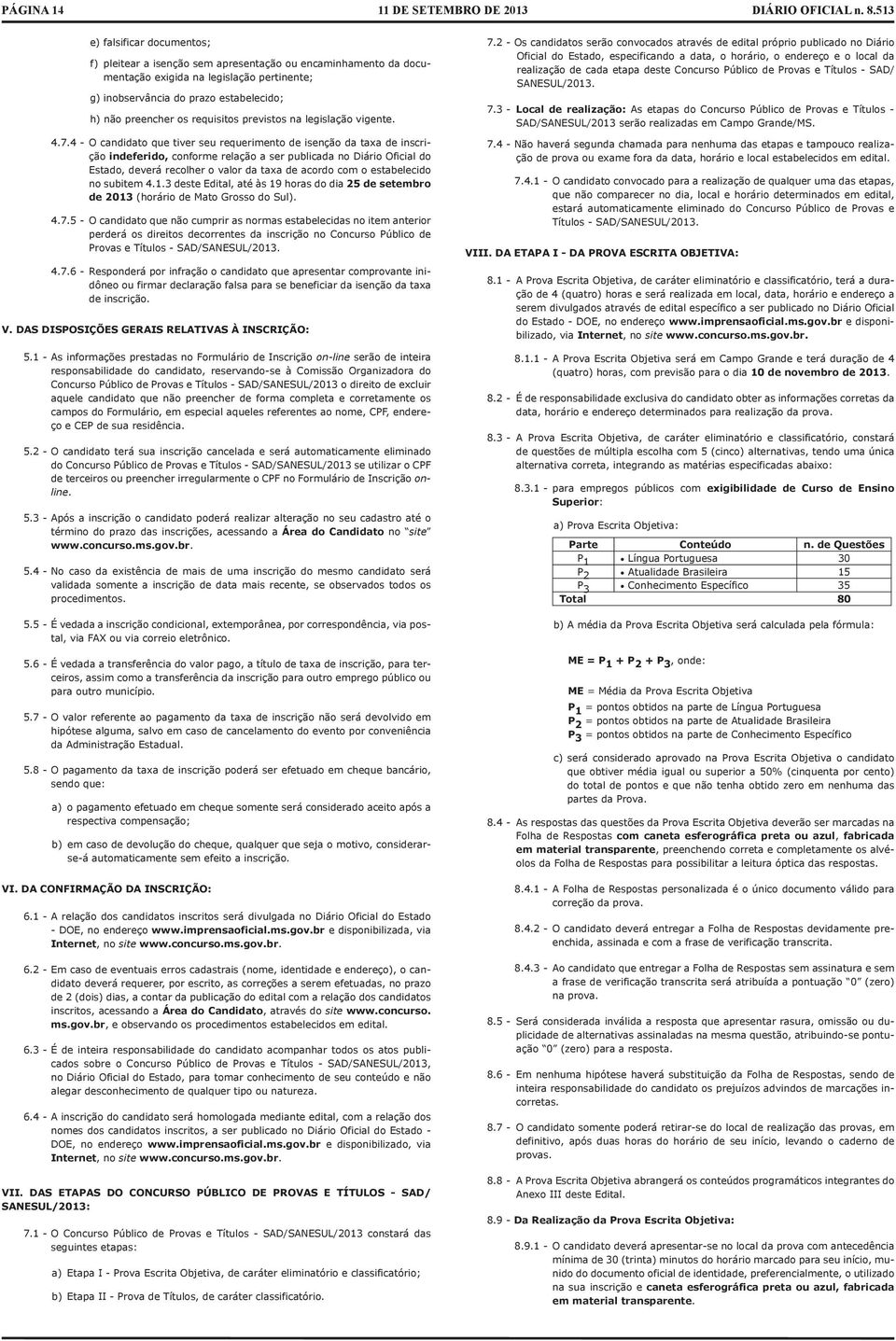 4 - O candidato que tiver seu requerimento de isenção da taxa de inscrição indeferido, conforme relação a ser publicada no Diário Oficial do Estado, deverá recolher o valor da taxa de acordo com o