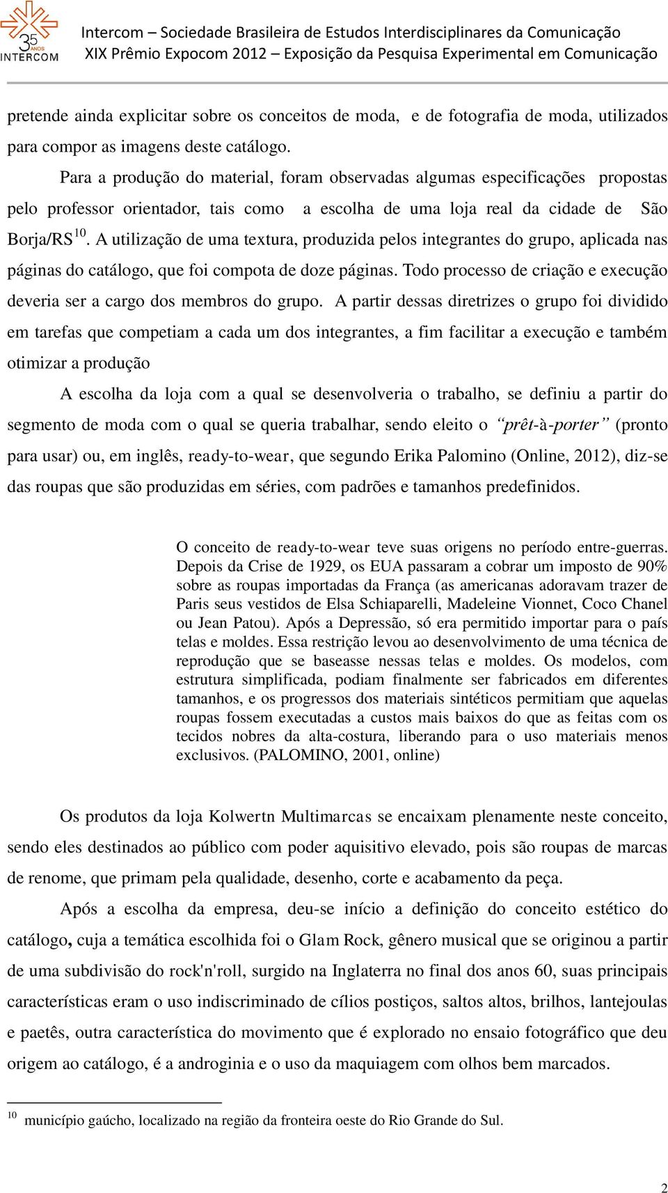 A utilização de uma textura, produzida pelos integrantes do grupo, aplicada nas páginas do catálogo, que foi compota de doze páginas.