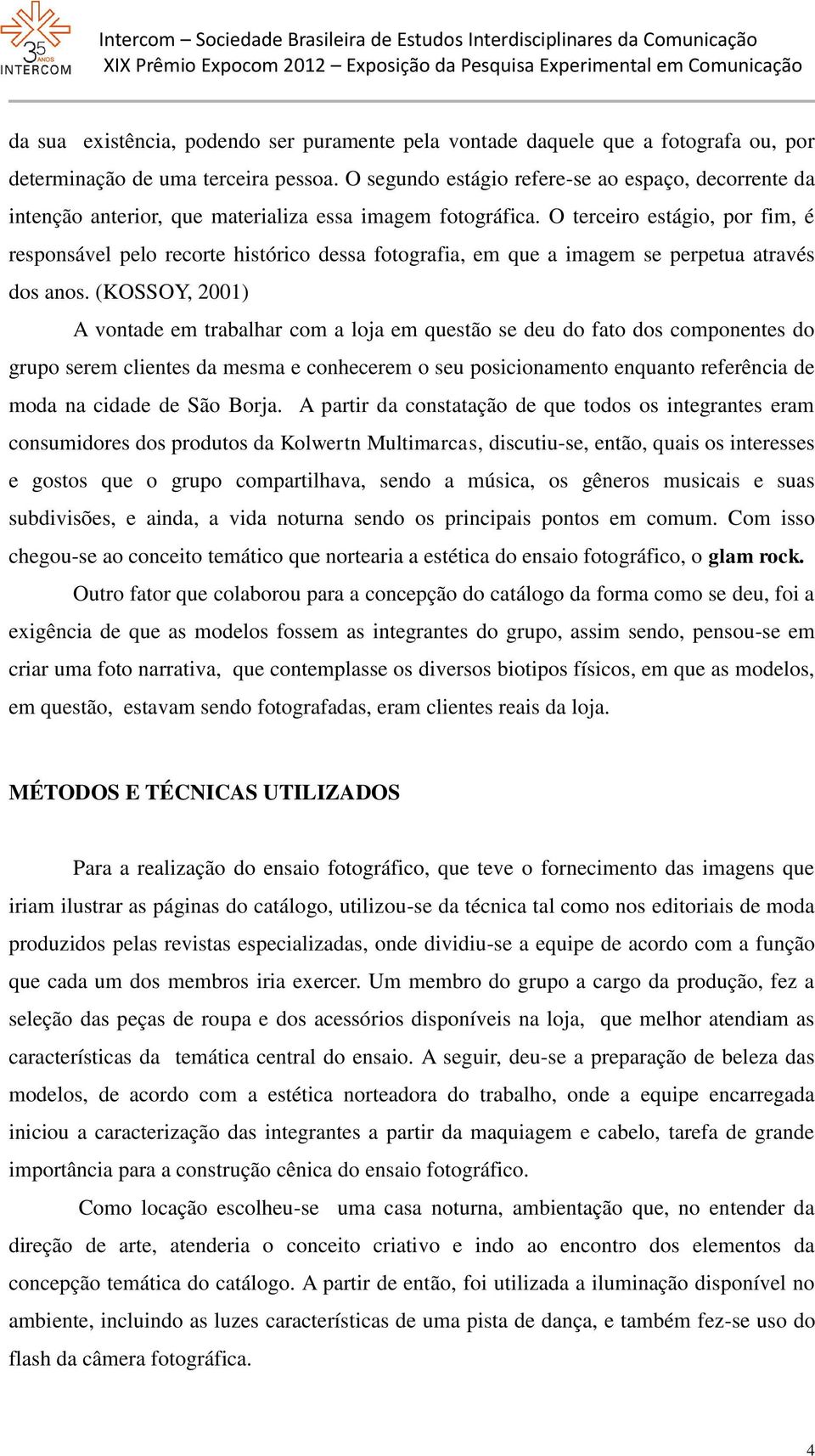 O terceiro estágio, por fim, é responsável pelo recorte histórico dessa fotografia, em que a imagem se perpetua através dos anos.