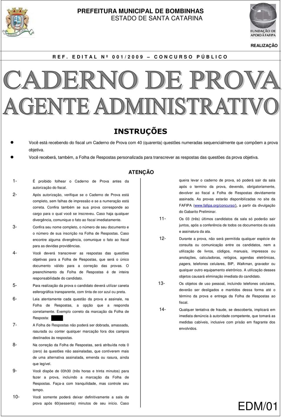 objetiva. Você receberá, também, a Folha de Respostas personalizada para transcrever as respostas das questões da prova objetiva.