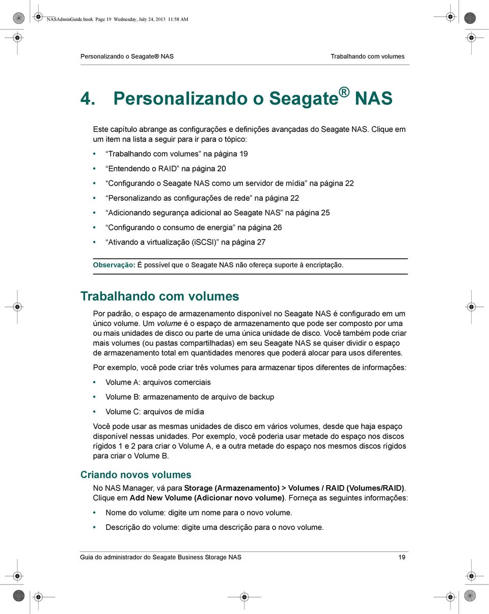 Clique em um item na lista a seguir para ir para o tópico: Trabalhando com volumes na página 19 Entendendo o RAID na página 20 Configurando o Seagate NAS como um servidor de mídia na página 22