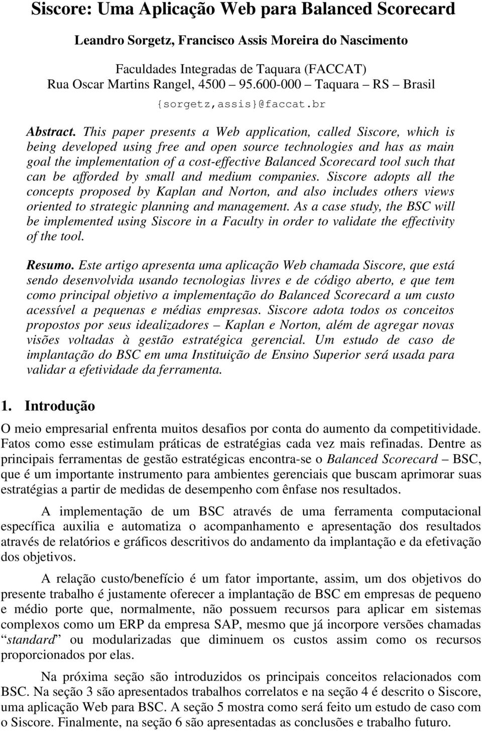 This paper presents a Web application, called Siscore, which is being developed using free and open source technologies and has as main goal the implementation of a cost effective Balanced Scorecard