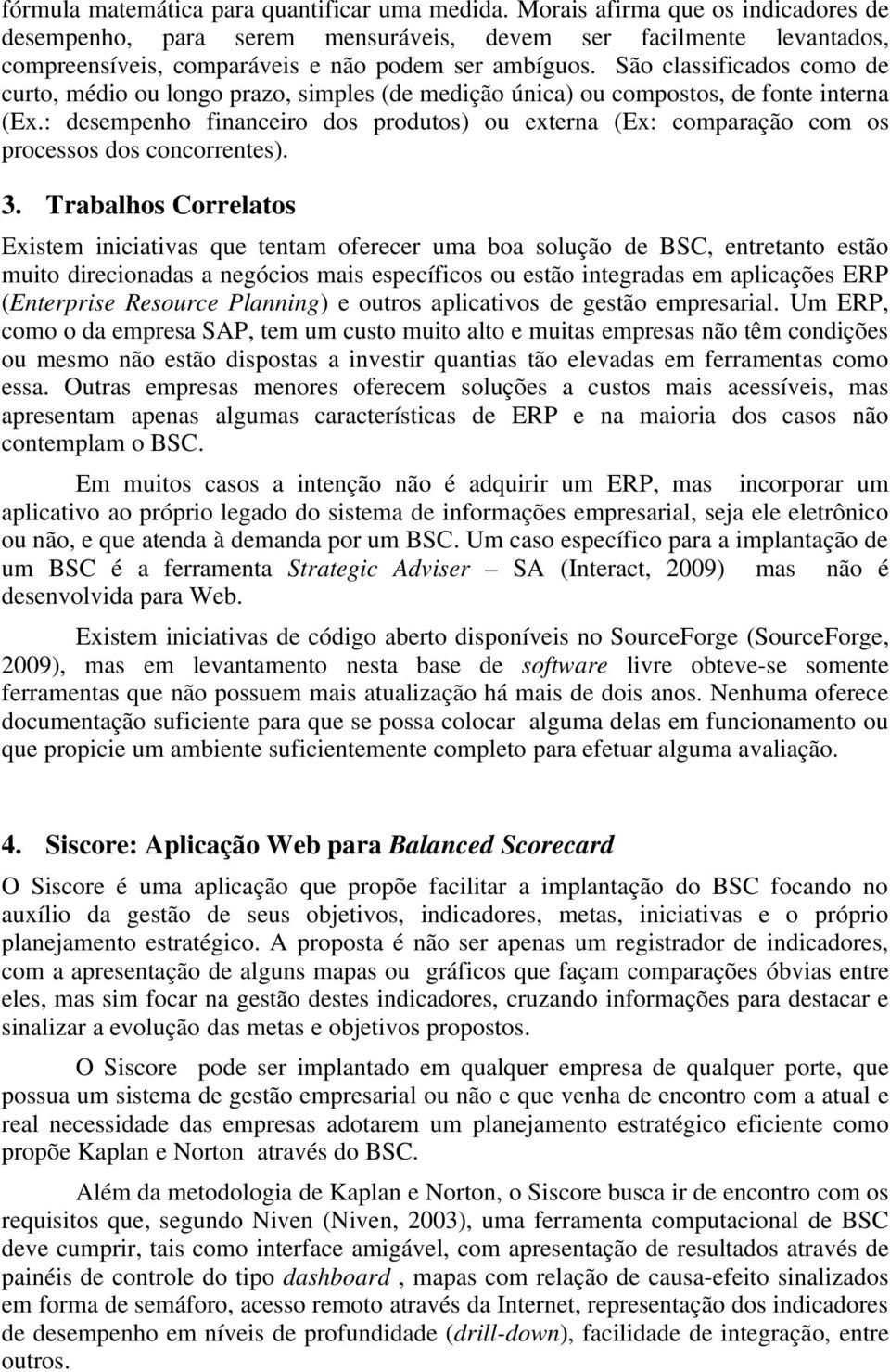 São classificados como de curto, médio ou longo prazo, simples (de medição única) ou compostos, de fonte interna (Ex.