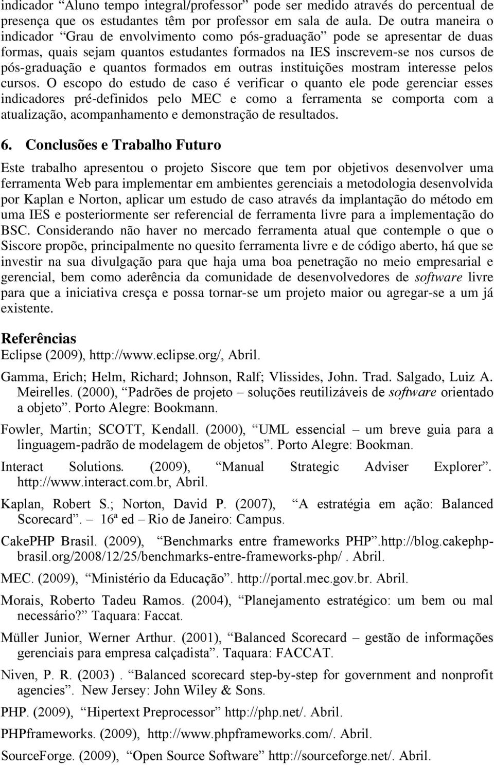 quantos formados em outras instituições mostram interesse pelos cursos.