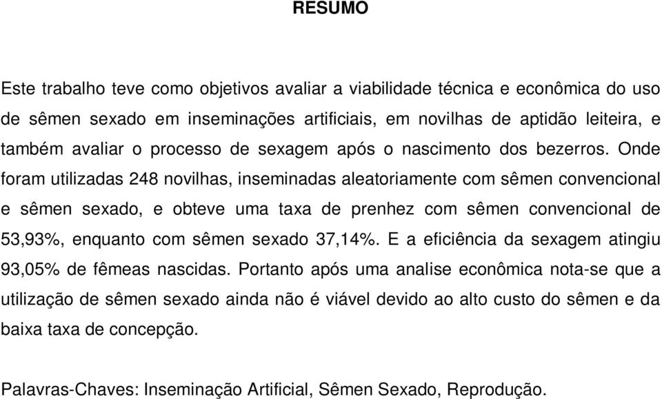 Onde foram utilizadas 248 novilhas, inseminadas aleatoriamente com sêmen convencional e sêmen sexado, e obteve uma taxa de prenhez com sêmen convencional de 53,93%, enquanto com