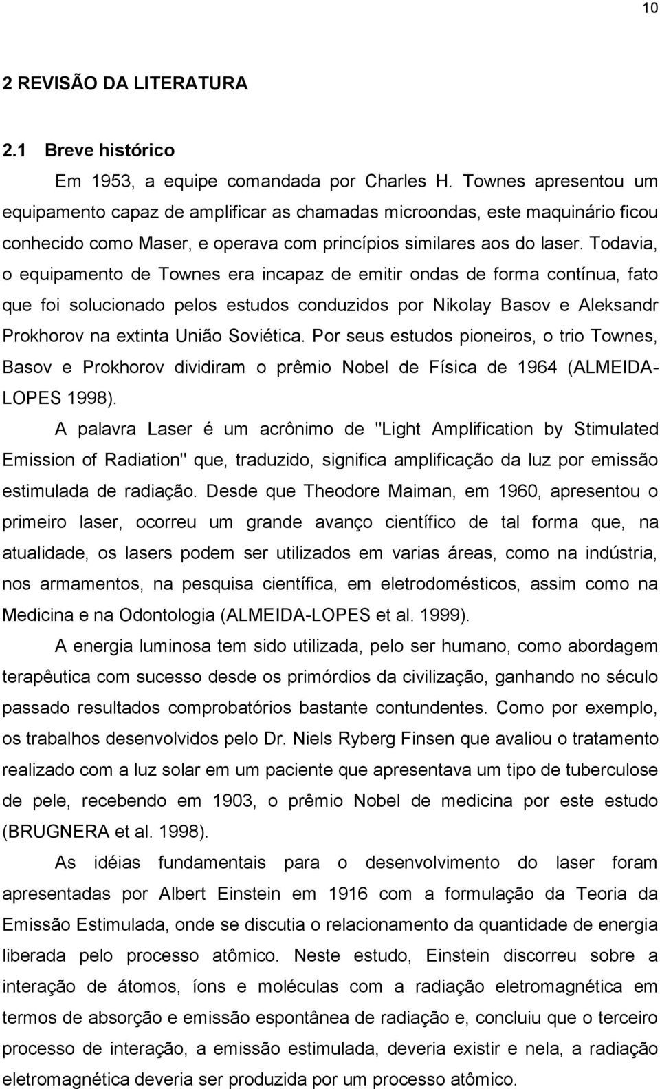 Todavia, o equipamento de Townes era incapaz de emitir ondas de forma contínua, fato que foi solucionado pelos estudos conduzidos por Nikolay Basov e Aleksandr Prokhorov na extinta União Soviética.