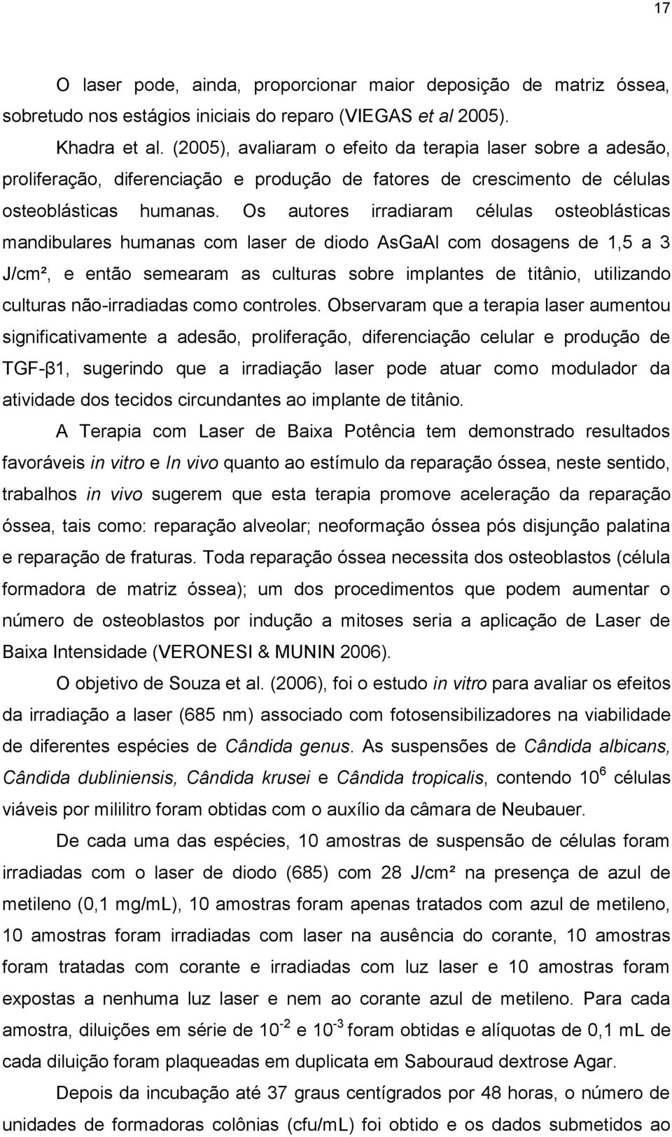 Os autores irradiaram células osteoblásticas mandibulares humanas com laser de diodo AsGaAl com dosagens de 1,5 a 3 J/cm², e então semearam as culturas sobre implantes de titânio, utilizando culturas