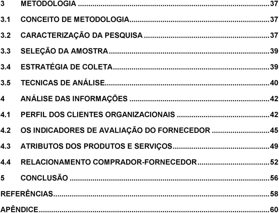 1 PERFIL DOS CLIENTES ORGANIZACIONAIS... 42 4.2 OS INDICADORES DE AVALIAÇÃO DO FORNECEDOR... 45 4.