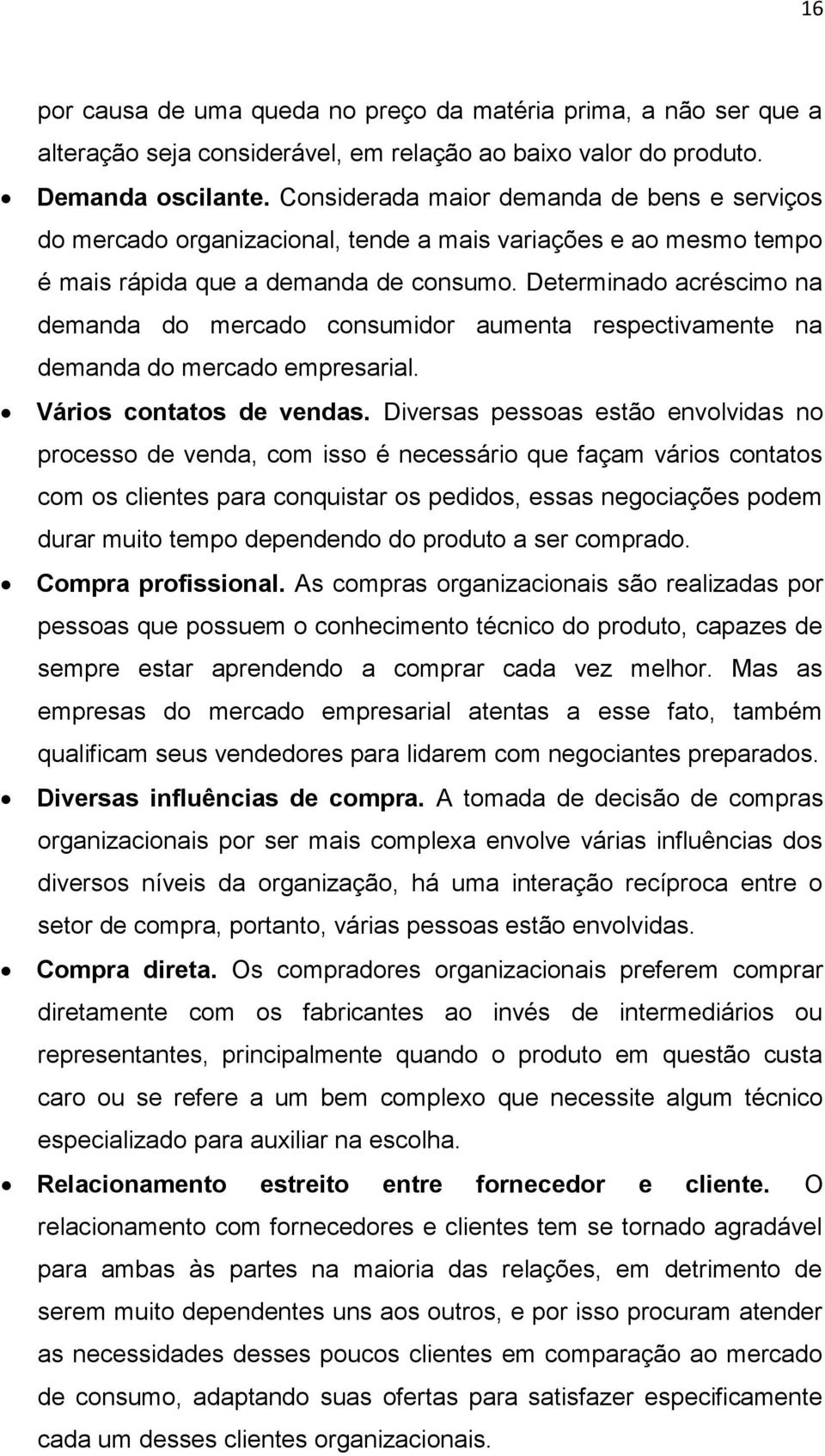 Determinado acréscimo na demanda do mercado consumidor aumenta respectivamente na demanda do mercado empresarial. Vários contatos de vendas.