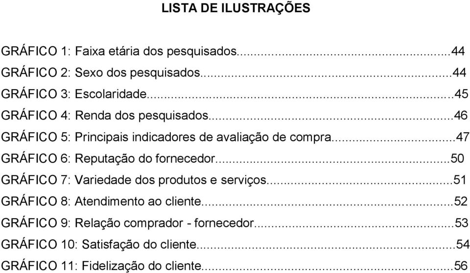 ..46 GRÁFICO 5: Principais indicadores de avaliação de compra...47 GRÁFICO 6: Reputação do fornecedor.