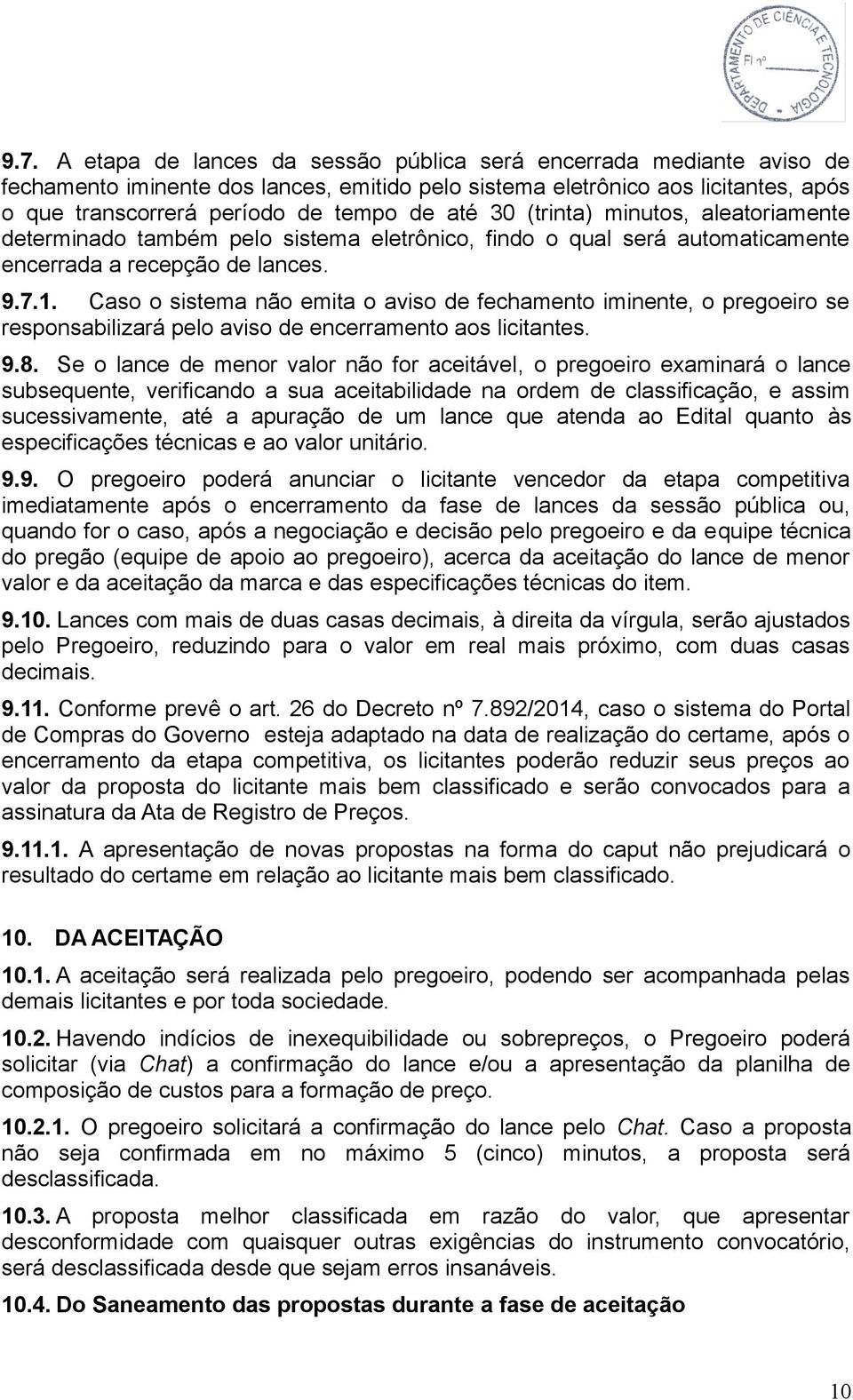 Caso o sistema não emita o aviso de fechamento iminente, o pregoeiro se responsabilizará pelo aviso de encerramento aos licitantes. 9.8.