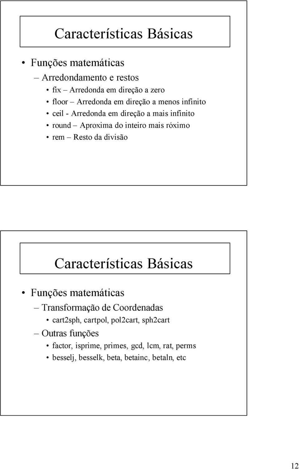 Resto da divisão Características Básicas Funções matemáticas Transformação de Coordenadas cart2sph, cartpol,