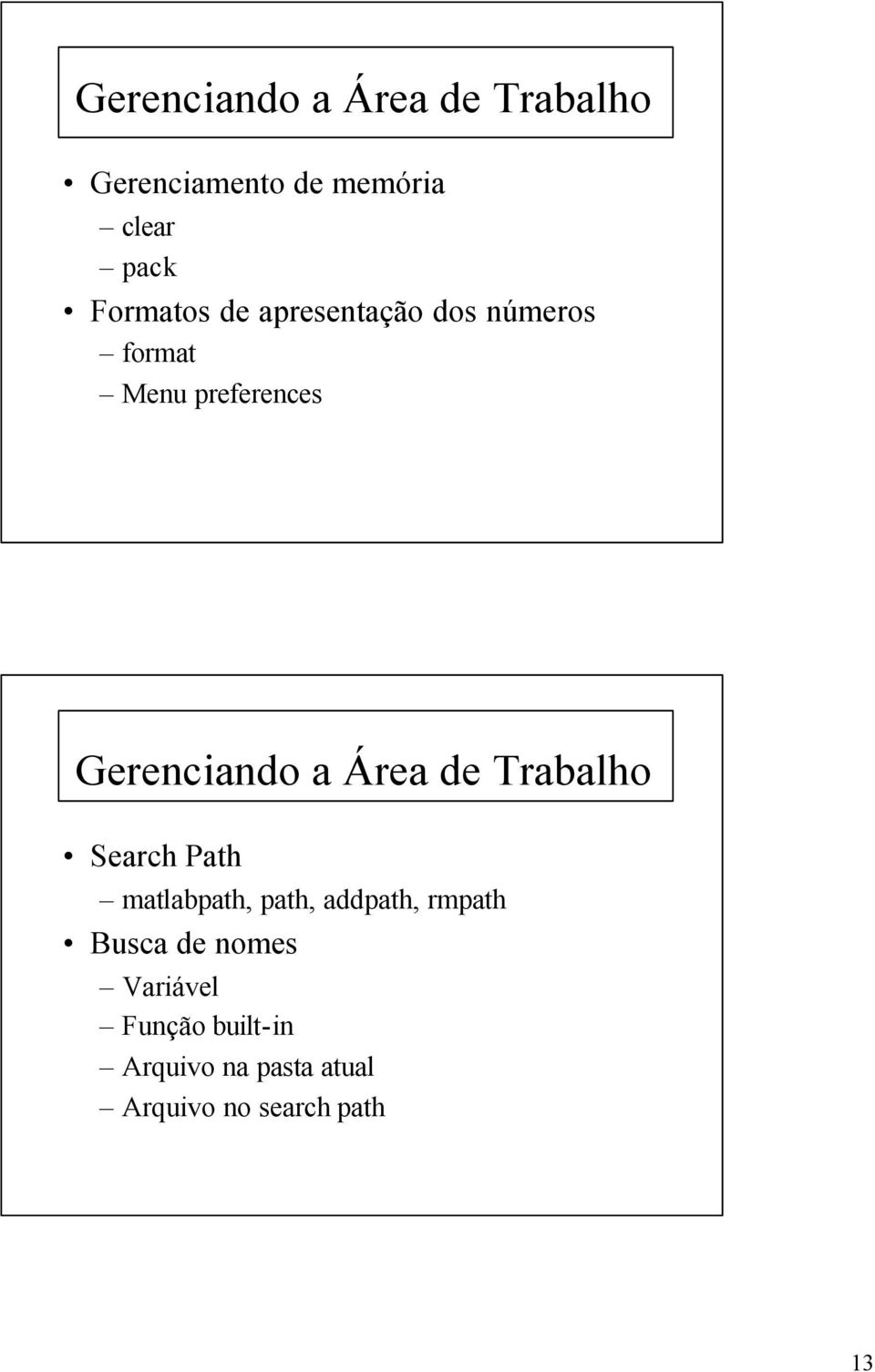 a Área de Trabalho Search Path matlabpath, path, addpath, rmpath Busca de