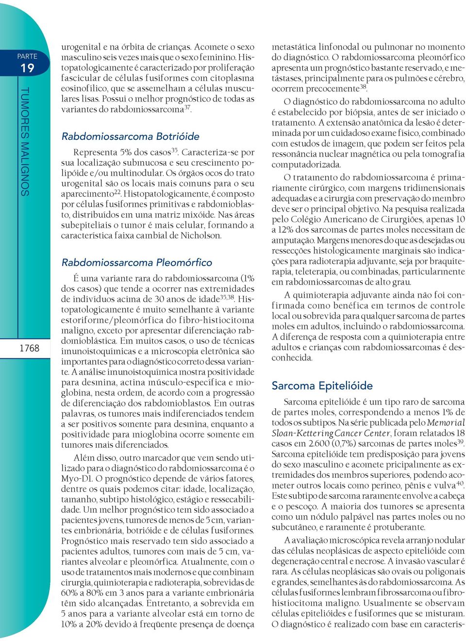 Possui o melhor prognóstico de todas as variantes do rabdomiossarcoma 37. Rabdomiossarcoma Botrióide Representa 5% dos casos 35.