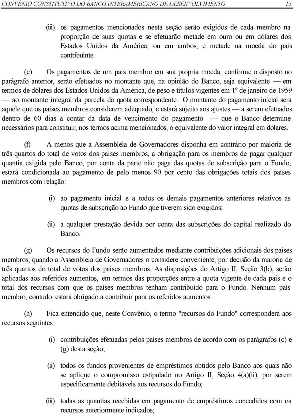 (e) Os pagamentos de um país membro em sua própria moeda, conforme o disposto no parágrafo anterior, serão efetuados no montante que, na opinião do Banco, seja equivalente em termos de dólares dos