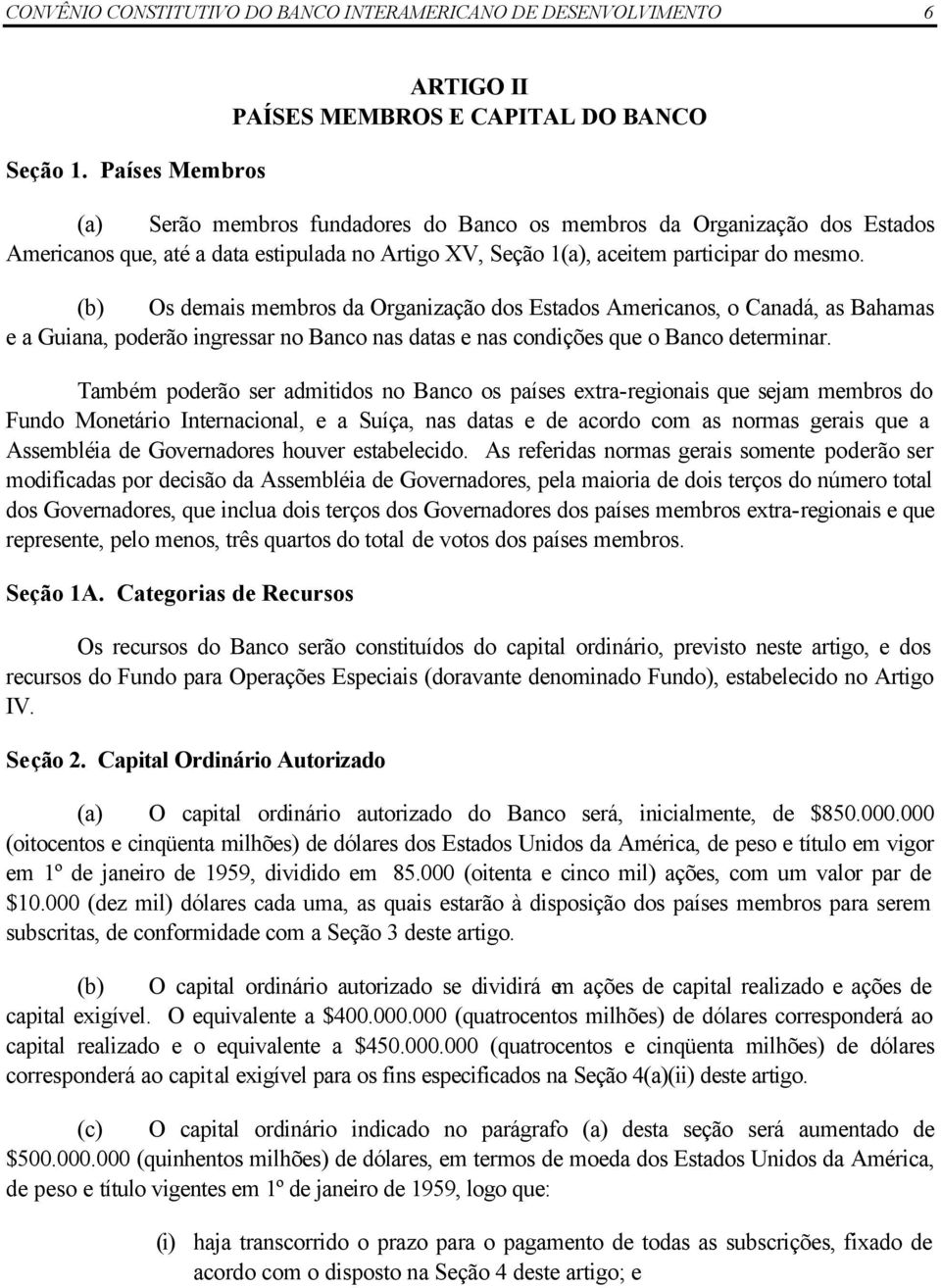 aceitem participar do mesmo. (b) Os demais membros da Organização dos Estados Americanos, o Canadá, as Bahamas e a Guiana, poderão ingressar no Banco nas datas e nas condições que o Banco determinar.