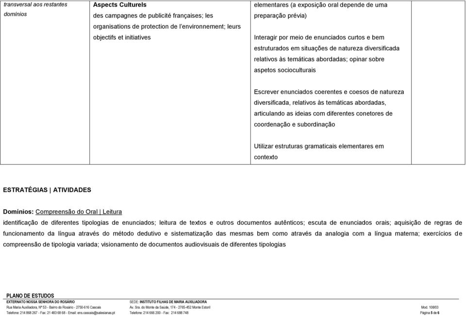 enunciados coerentes e coesos de natureza, articulando as ideias com diferentes conetores de coordenação e subordinação Utilizar estruturas gramaticais elementares em contexto ESTRATÉGIAS ATIVIDADES