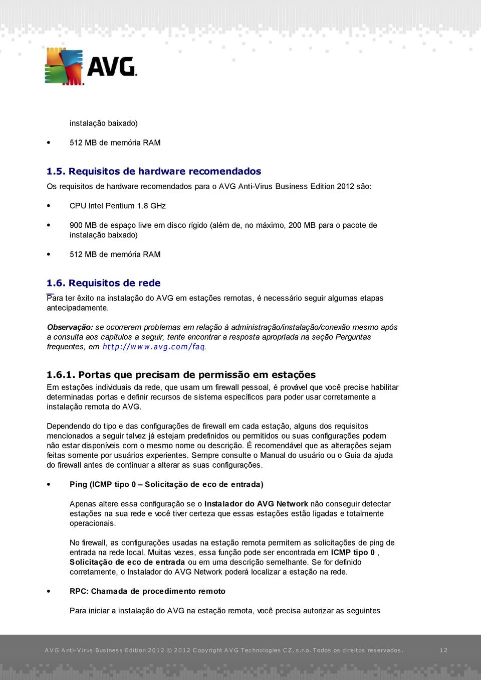 Requisitos de rede Para ter êxito na instalação do AVG em estações remotas, é necessário seguir algumas etapas antecipadamente.