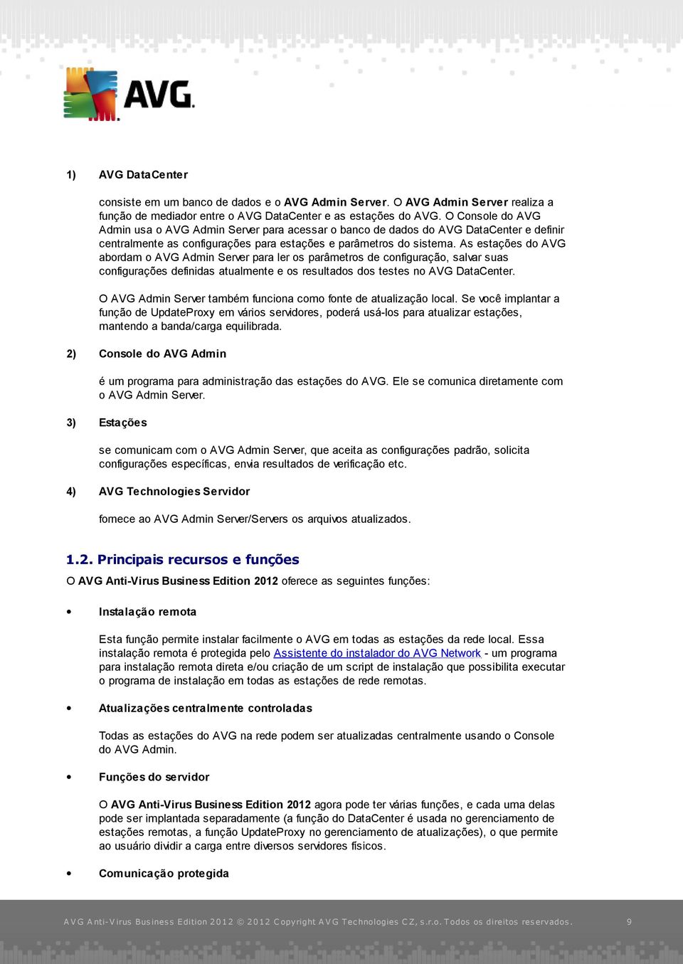 As estações do AVG abordam o AVG Admin Server para ler os parâmetros de configuração, salvar suas configurações definidas atualmente e os resultados dos testes no AVG DataCenter.