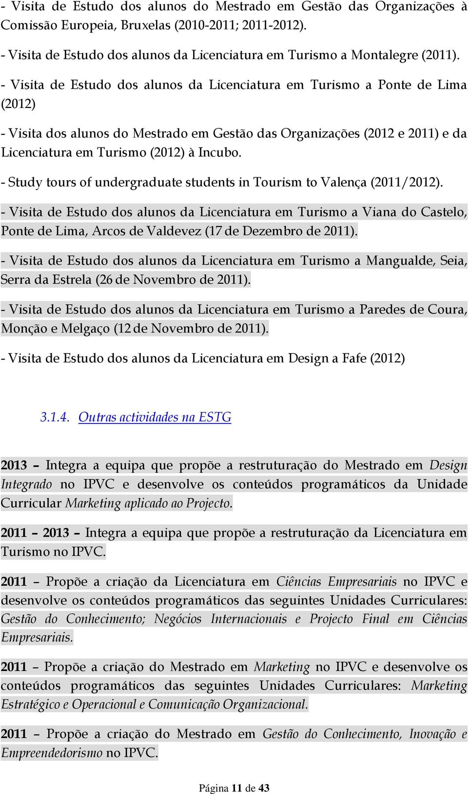 - Study tours of undergraduate students in Tourism to Valença (2011/2012).