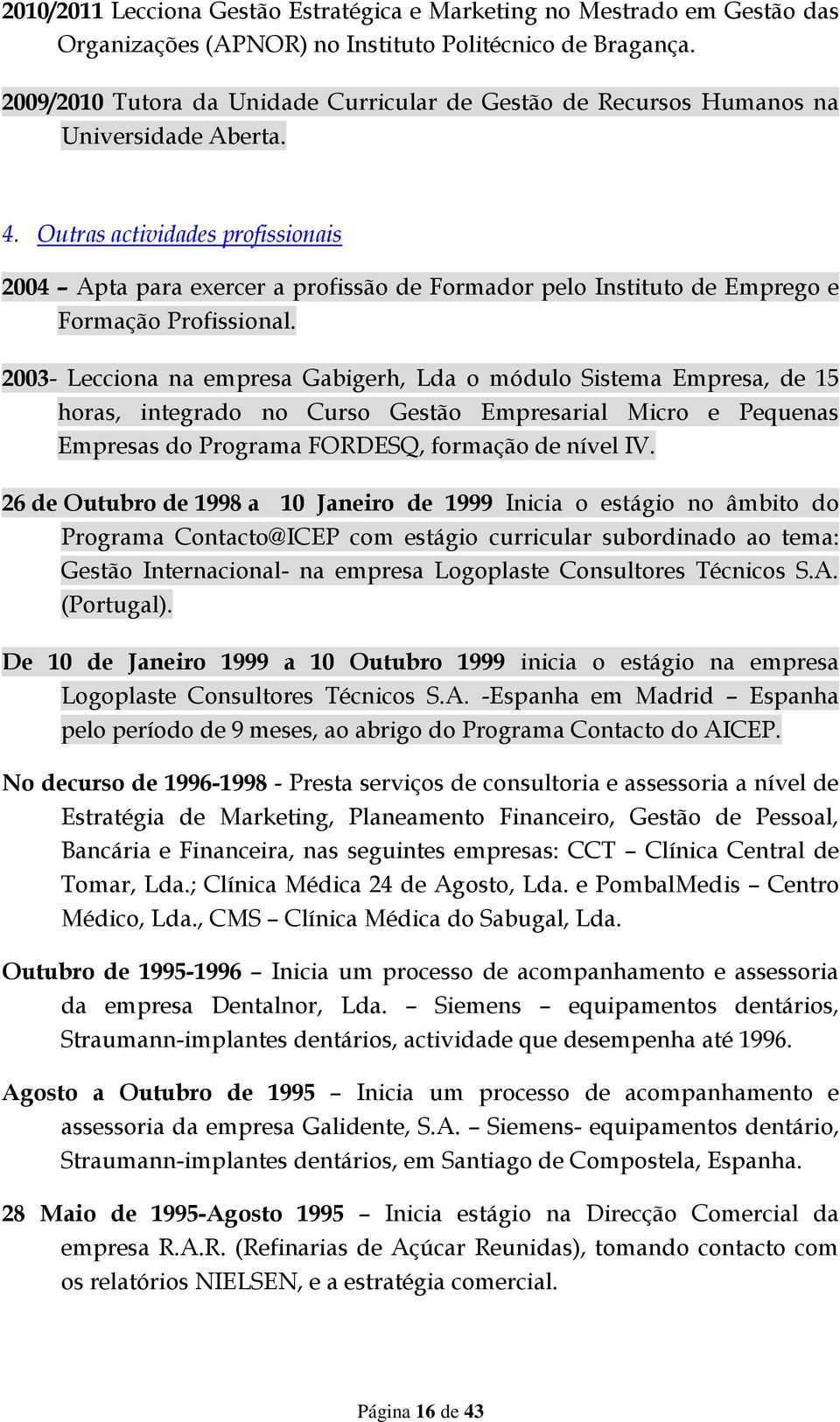 Outras actividades profissionais 2004 Apta para exercer a profissão de Formador pelo Instituto de Emprego e Formação Profissional.