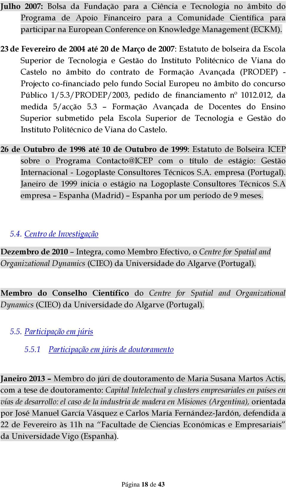 (PRODEP) - Projecto co-financiado pelo fundo Social Europeu no âmbito do concurso Público 1/5.3/PRODEP/2003, pedido de financiamento nº 1012.012, da medida 5/acção 5.