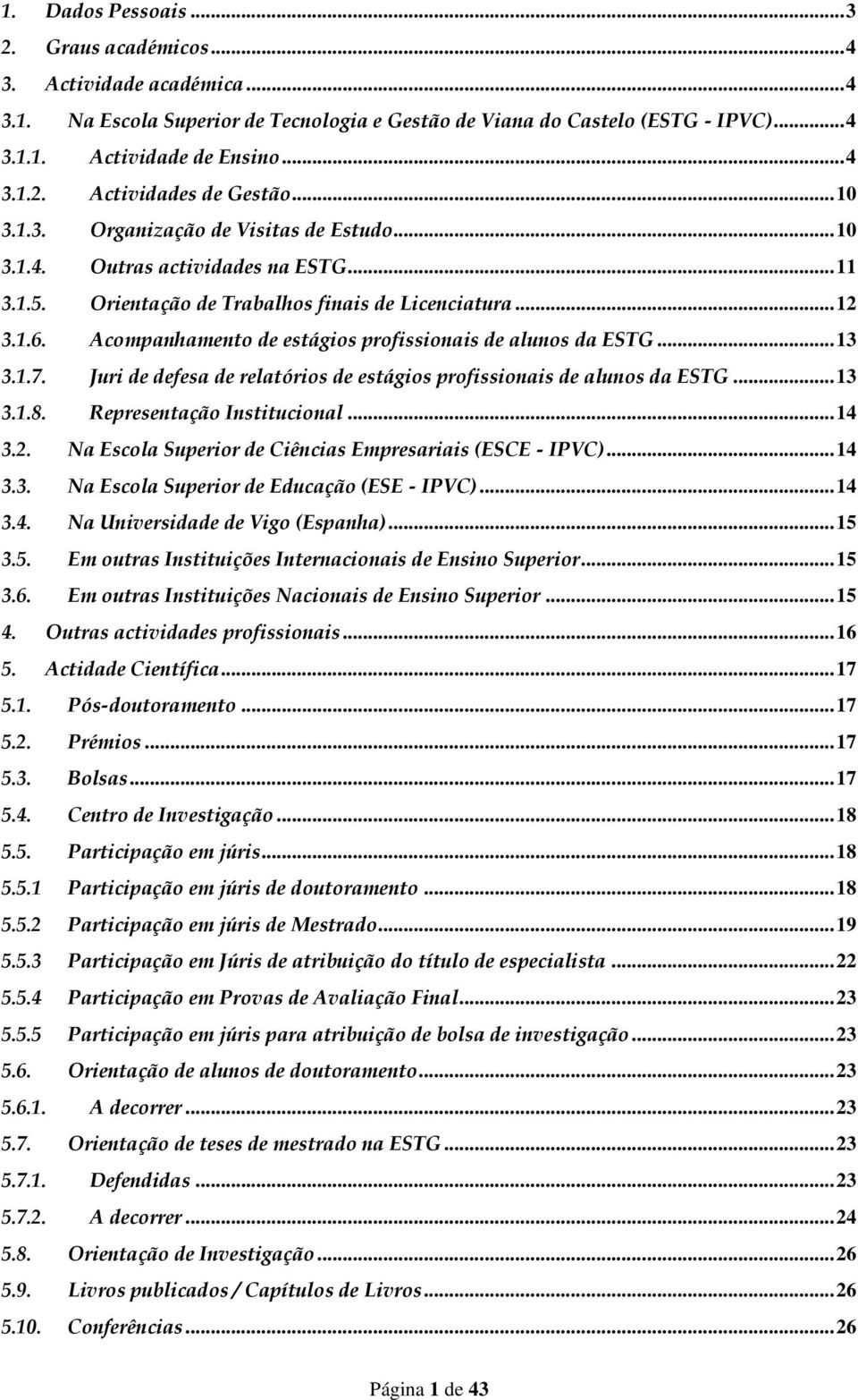 Acompanhamento de estágios profissionais de alunos da ESTG... 13 3.1.7. Juri de defesa de relatórios de estágios profissionais de alunos da ESTG... 13 3.1.8. Representação Institucional... 14 3.2.