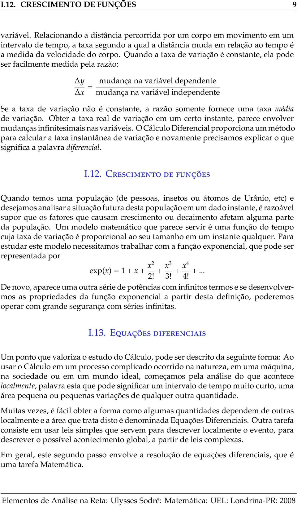 Quando a taxa de variação é constante, ela pode ser facilmente medida pela razão: y x = mudança na variável dependente mudança na variável independente Se a taxa de variação não é constante, a razão