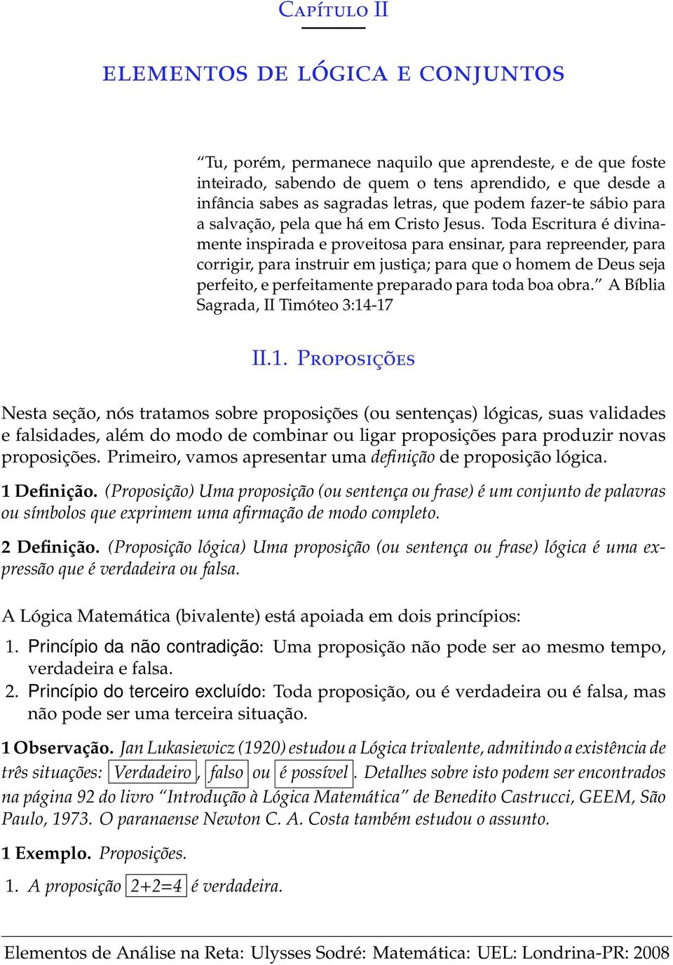 Toda Escritura é divinamente inspirada e proveitosa para ensinar, para repreender, para corrigir, para instruir em justiça; para que o homem de Deus seja perfeito, e perfeitamente preparado para toda