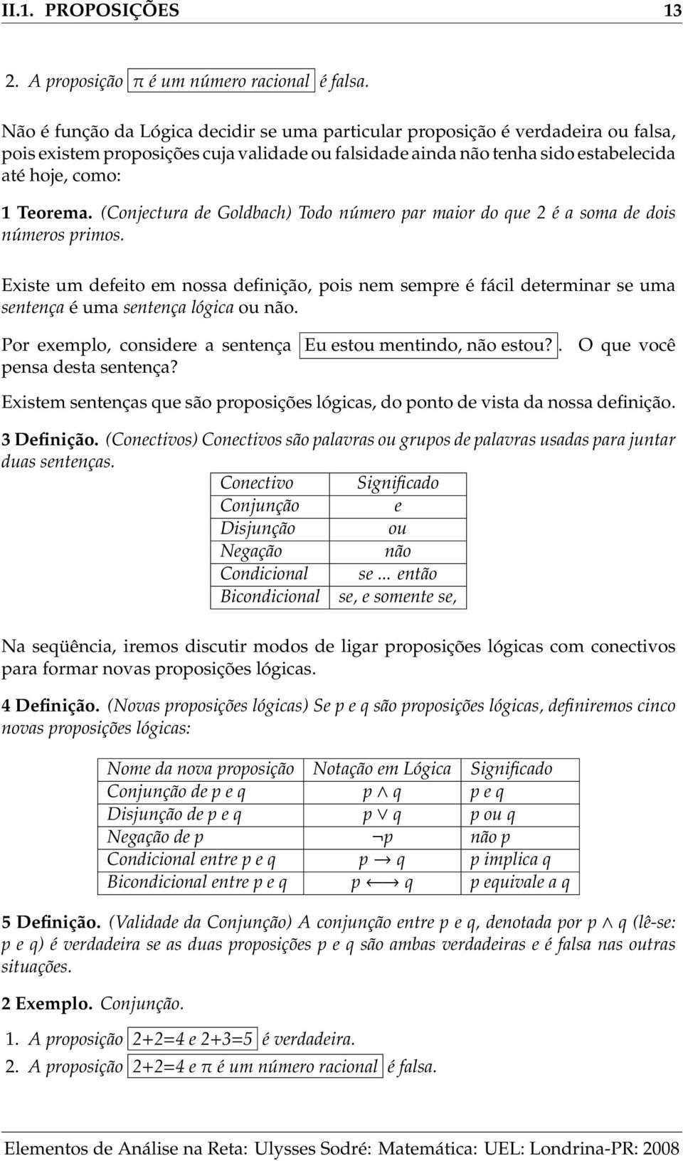 (Conjectura de Goldbach) Todo número par maior do que 2 é a soma de dois números primos.