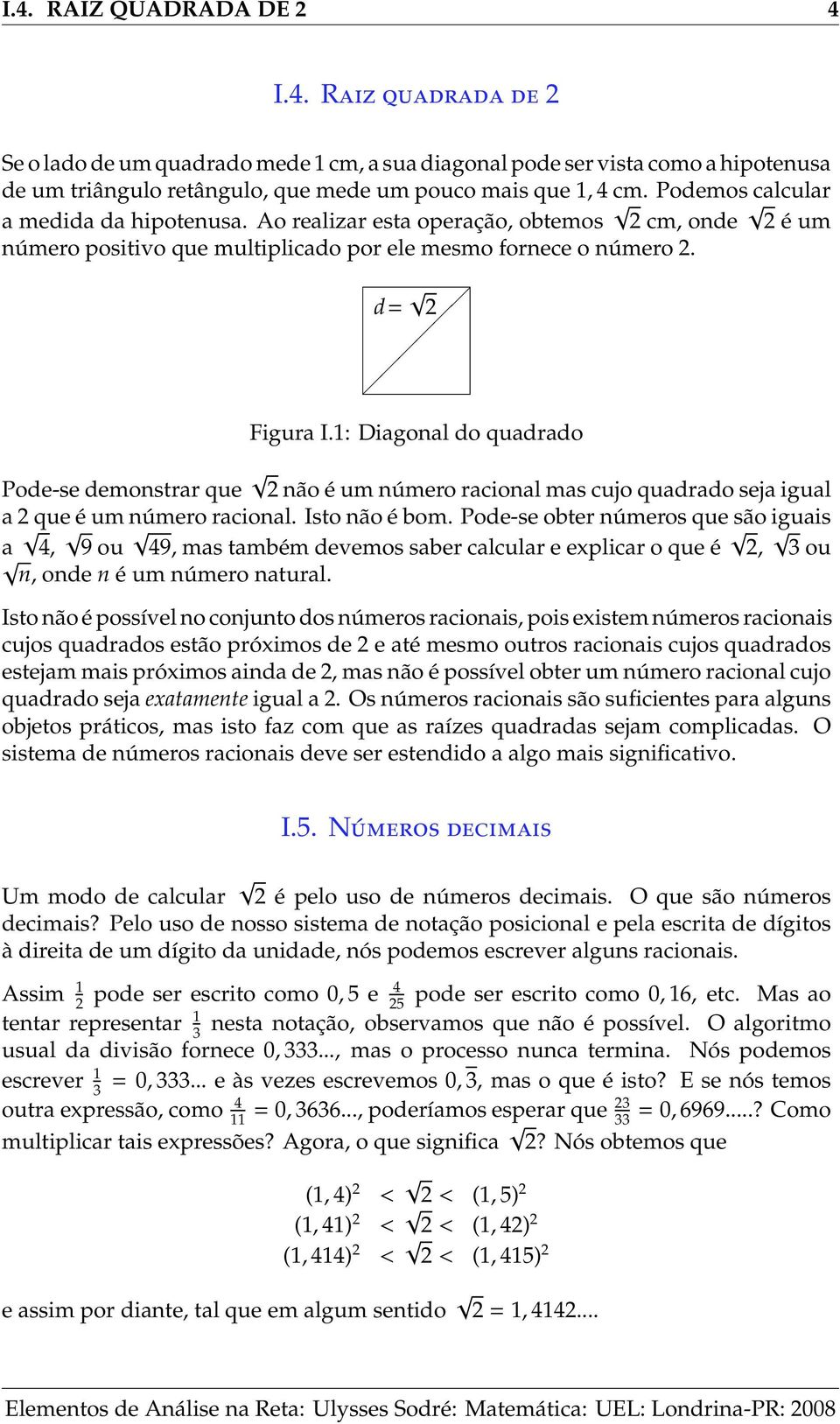 1: Diagonal do quadrado Pode-se demonstrar que 2 não é um número racional mas cujo quadrado seja igual a 2 que é um número racional. Isto não é bom.