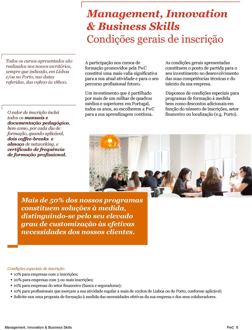 O valor de inscrição inclui todos os manuais e documentação pedagógica, bem como, por cada dia de formação, quando aplicável, dois coffee-breaks e almoço de networking, e certificado de frequência de