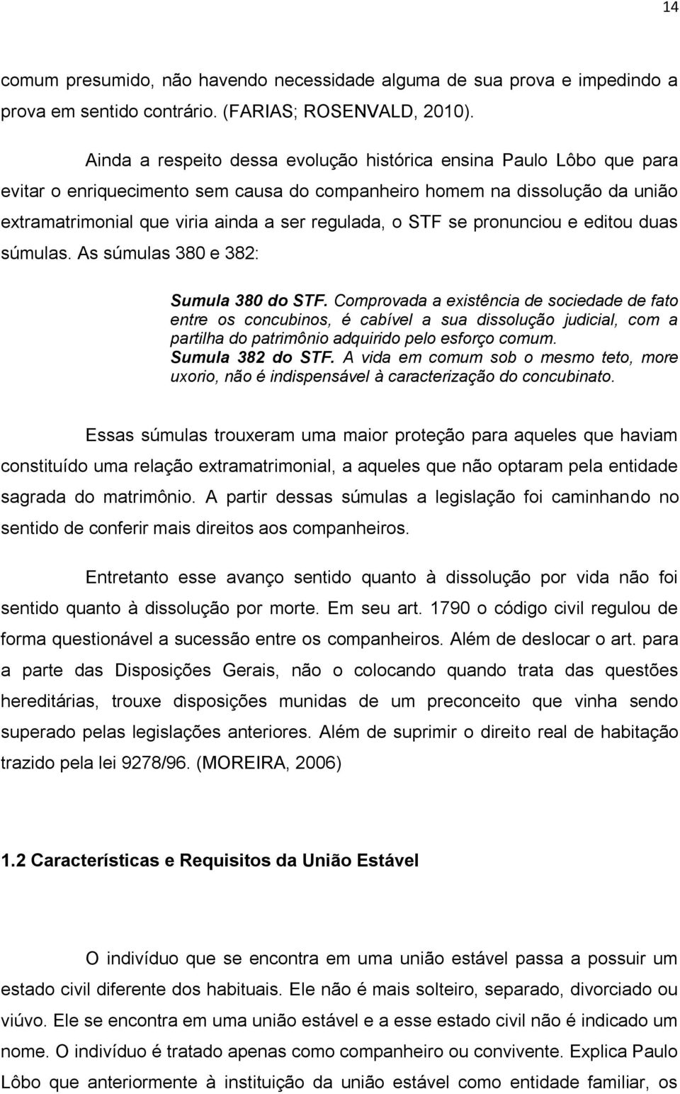 STF se pronunciou e editou duas súmulas. As súmulas 380 e 382: Sumula 380 do STF.