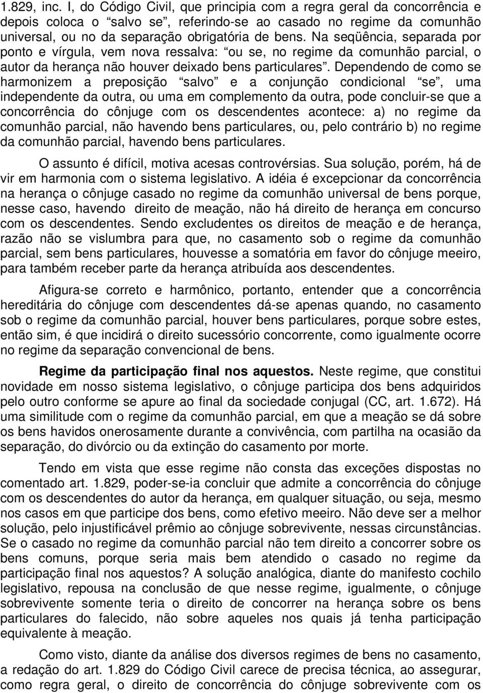 Na seqüência, separada por ponto e vírgula, vem nova ressalva: ou se, no regime da comunhão parcial, o autor da herança não houver deixado bens particulares.