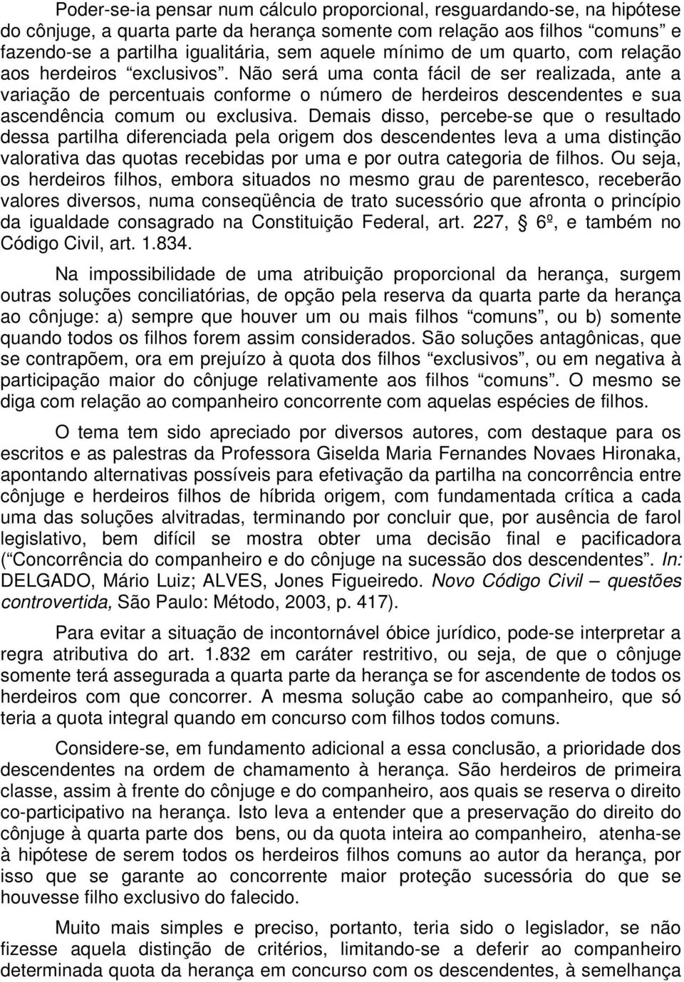 Não será uma conta fácil de ser realizada, ante a variação de percentuais conforme o número de herdeiros descendentes e sua ascendência comum ou exclusiva.