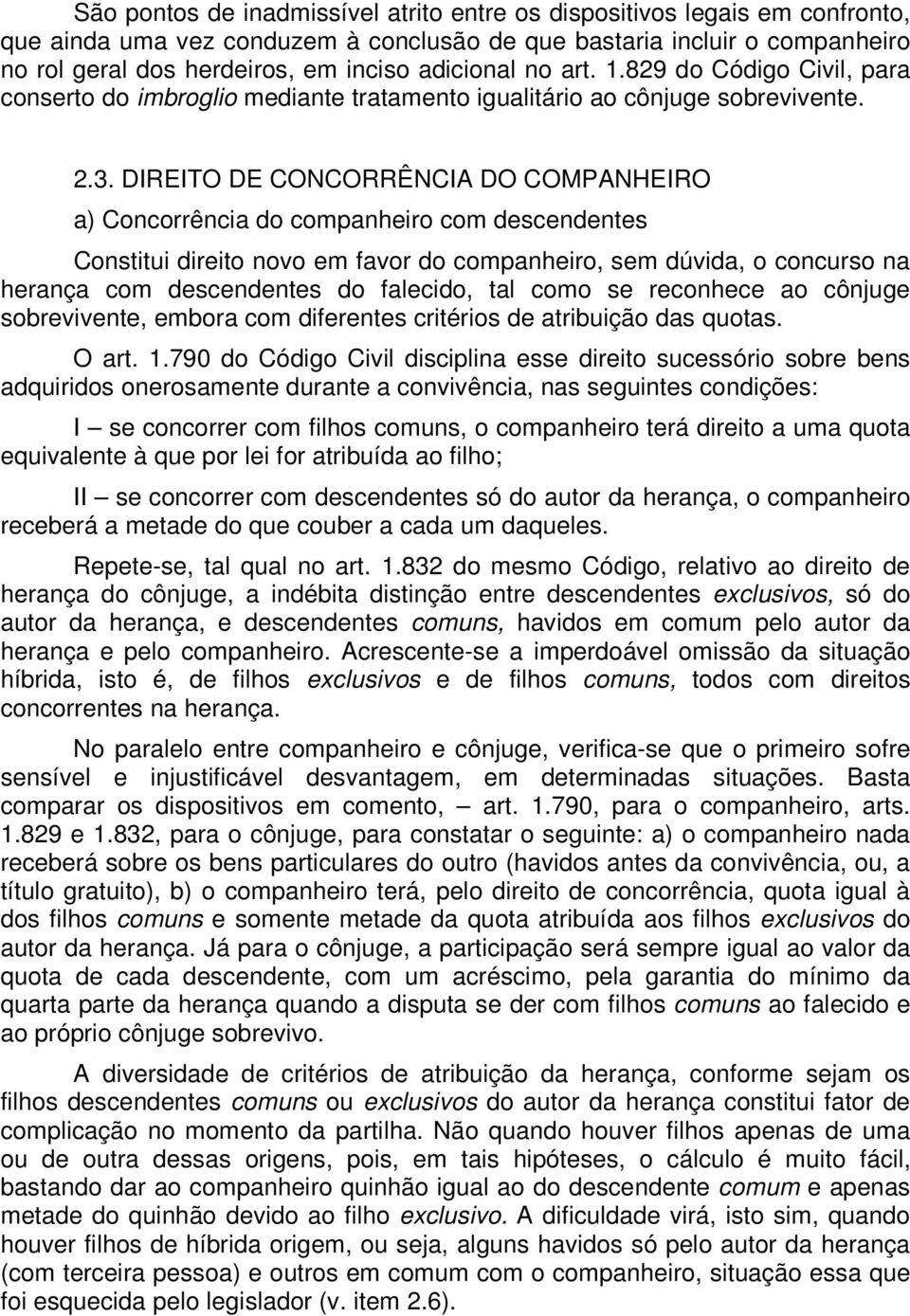 DIREITO DE CONCORRÊNCIA DO COMPANHEIRO a) Concorrência do companheiro com descendentes Constitui direito novo em favor do companheiro, sem dúvida, o concurso na herança com descendentes do falecido,