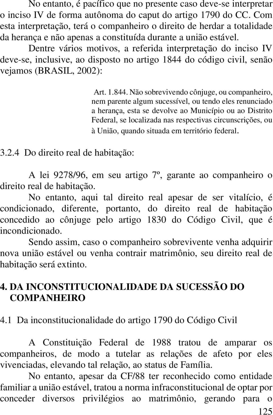 Dentre vários motivos, a referida interpretação do inciso IV deve-se, inclusive, ao disposto no artigo 1844 