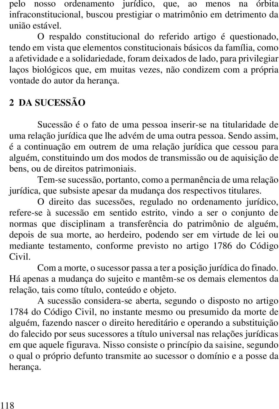 privilegiar laços biológicos que, em muitas vezes, não condizem com a própria vontade do autor da herança.