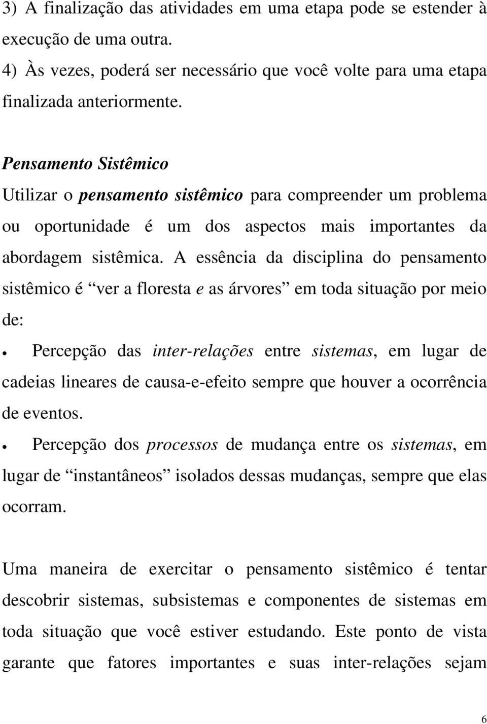 A essência da disciplina do pensamento sistêmico é ver a floresta e as árvores em toda situação por meio de: Percepção das inter-relações entre sistemas, em lugar de cadeias lineares de