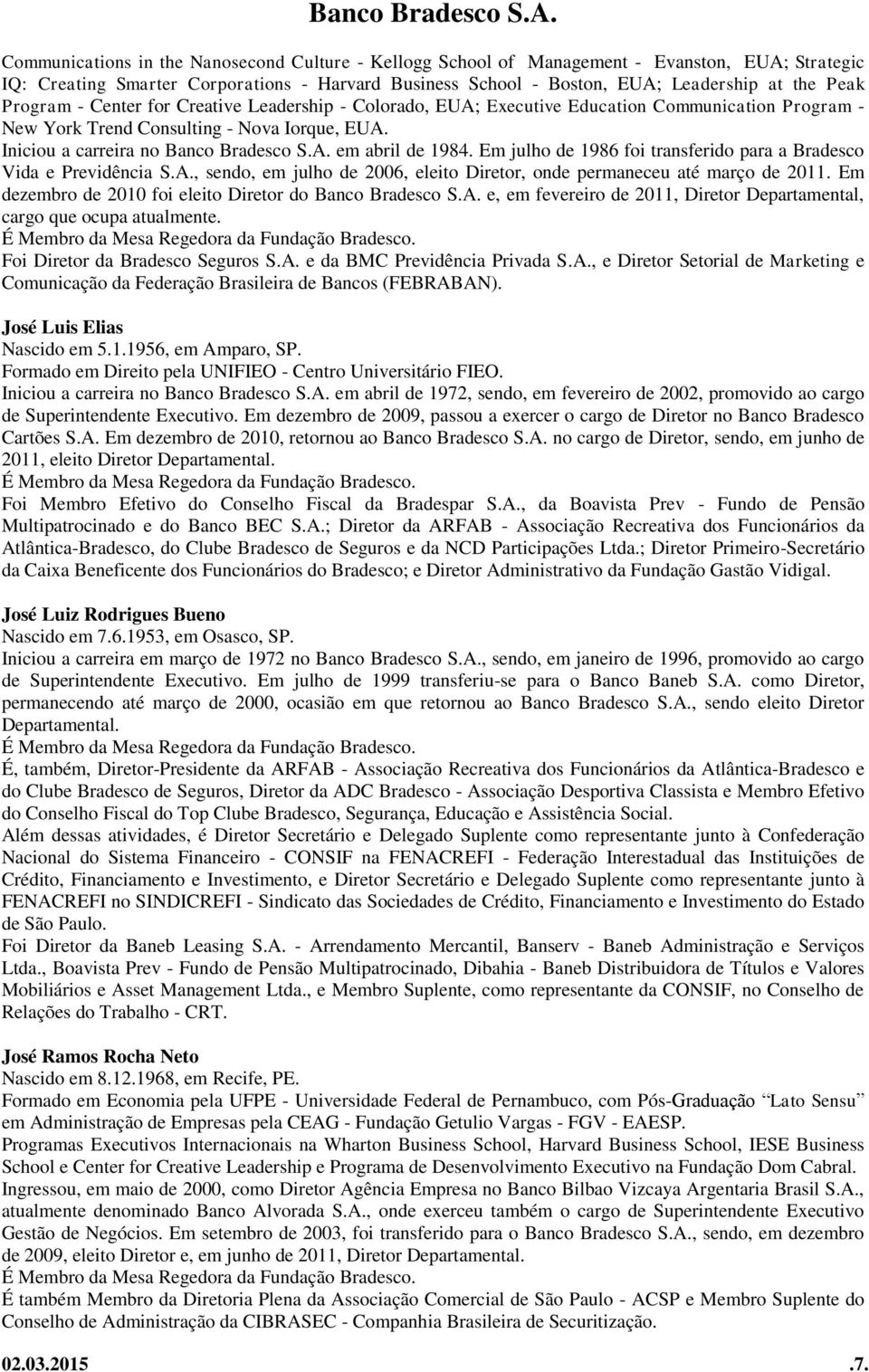 Em julho de 1986 foi transferido para a Bradesco Vida e Previdência S.A., sendo, em julho de 2006, eleito Diretor, onde permaneceu até março de 2011.