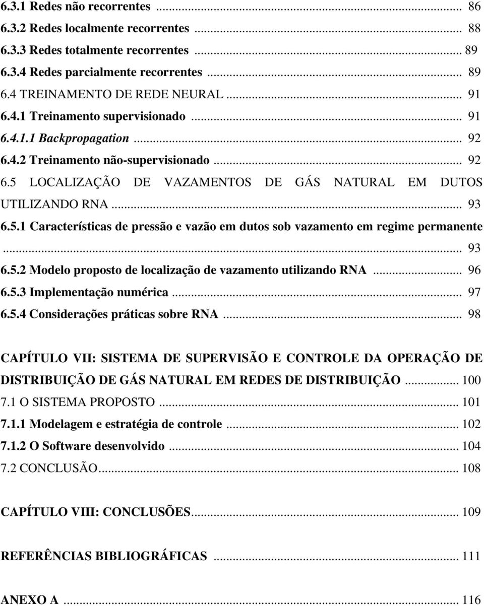 .. 93 6.5. Modelo proposto de localização de vazamento utilizando RNA... 96 6.5.3 Implementação numérica... 97 6.5.4 Considerações práticas sobre RNA.