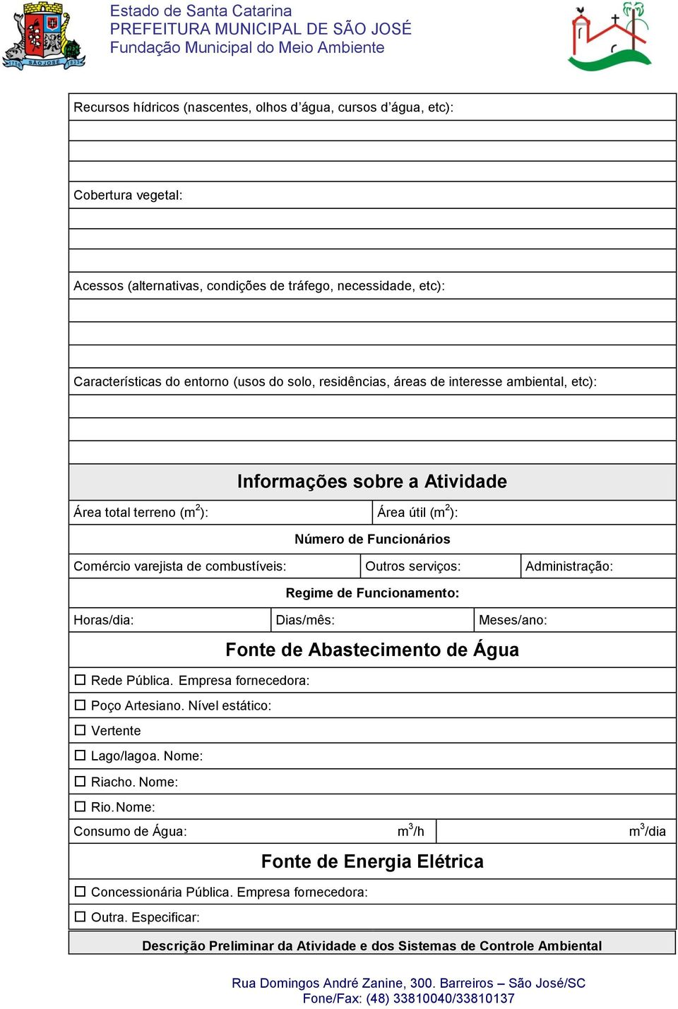 Administração: Regime de Funcionamento: Horas/dia: Dias/mês: Meses/ano: Fonte de Abastecimento de Água Rede Pública. Empresa fornecedora: Poço Artesiano. Nível estático: Vertente Lago/lagoa.